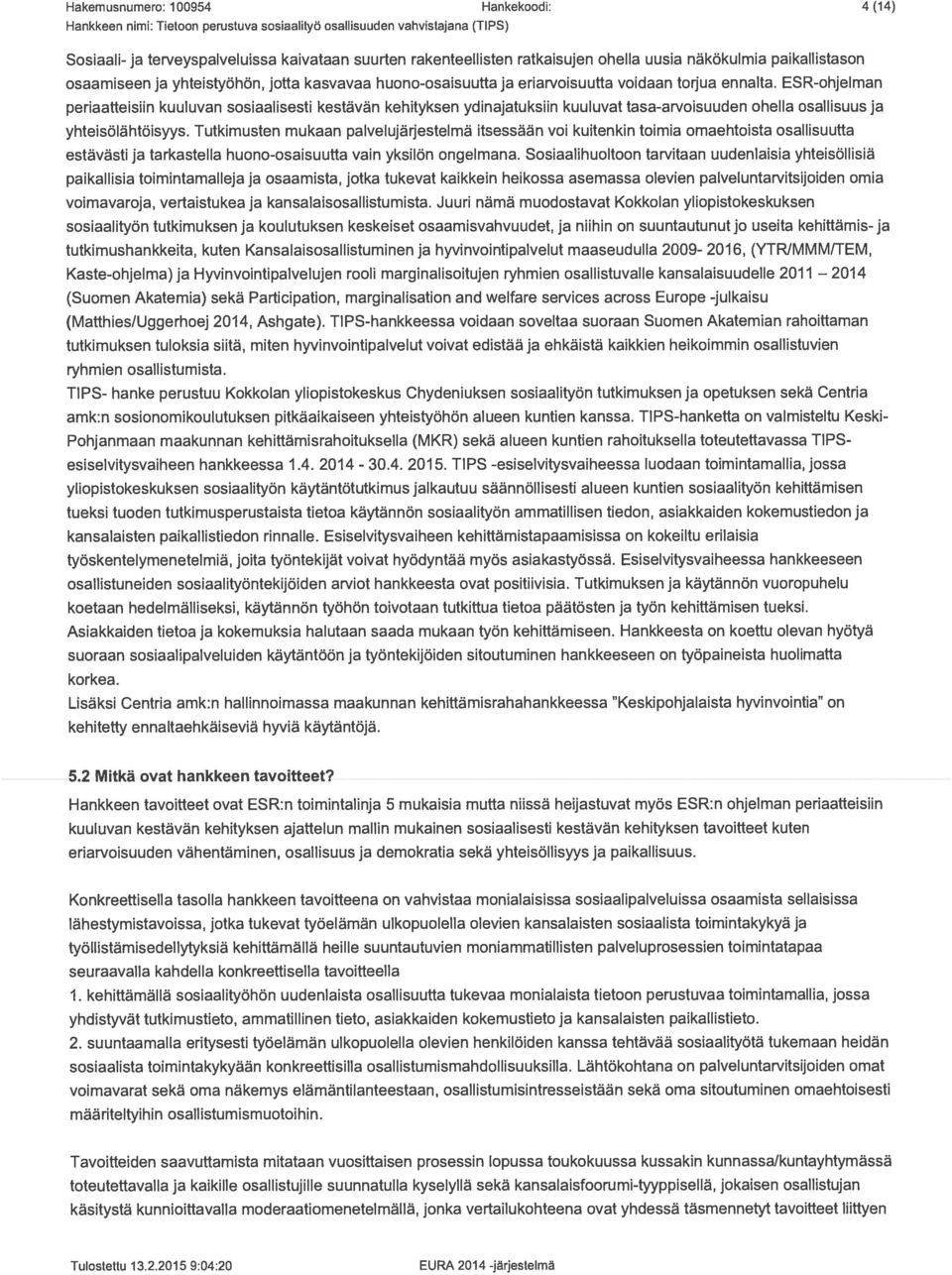 ESR-ohjelman periaatteisiin kuuluvan sosiaalisesti kestävän kehityksen ydinajatuksiin kuuluvat tasa-arvoisuuden ohella osallisuus ja yhteisölähtöisyys.