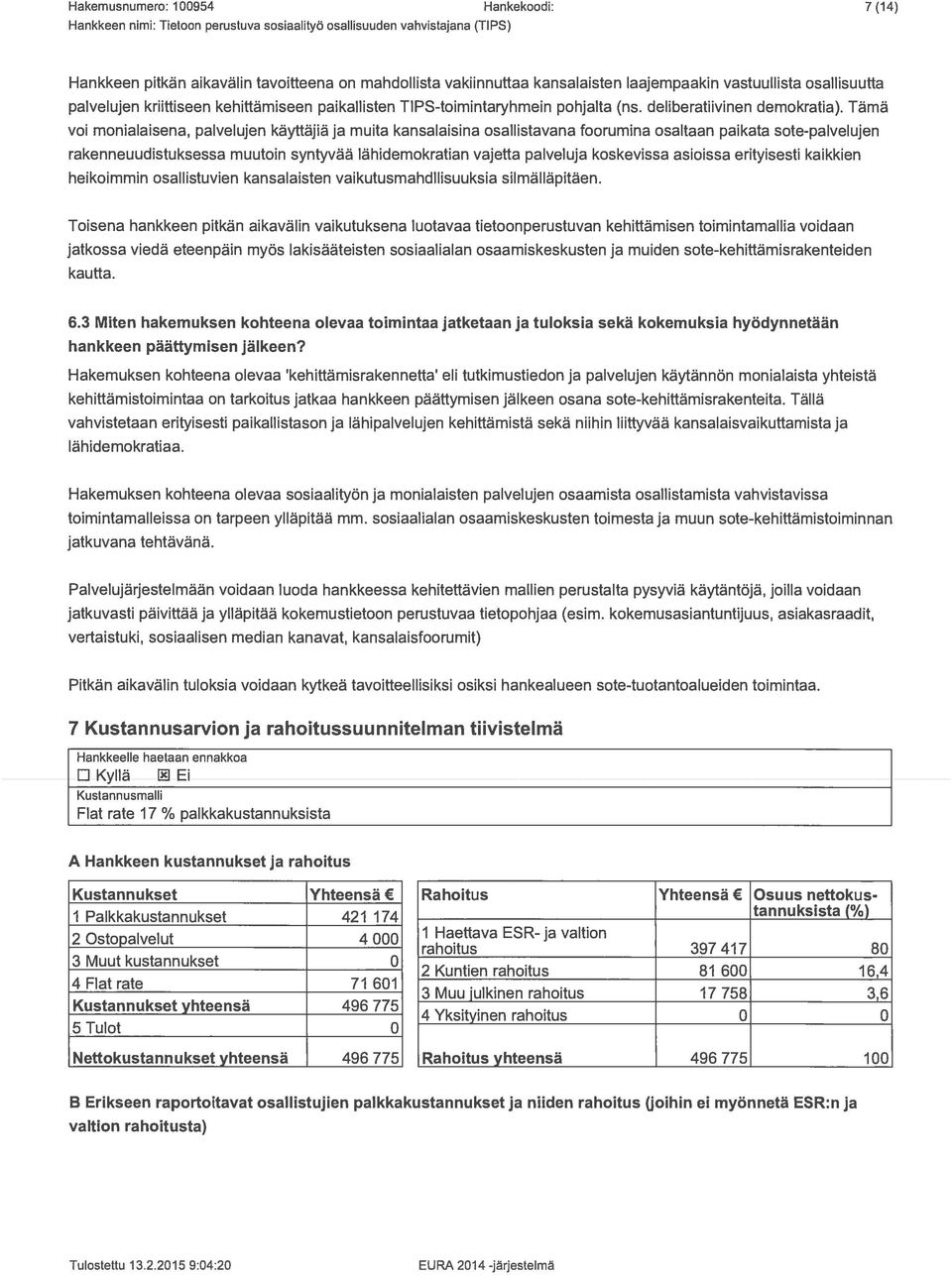 Tämä voi monialaisena, palvelujen käyttäjiä ja muita kansalaisina osallistavana foorumina osaltaan palkata sote-palvelujen rakenneuudistuksessa muutoin syntyvää lähidemokratian vajetta palveluja