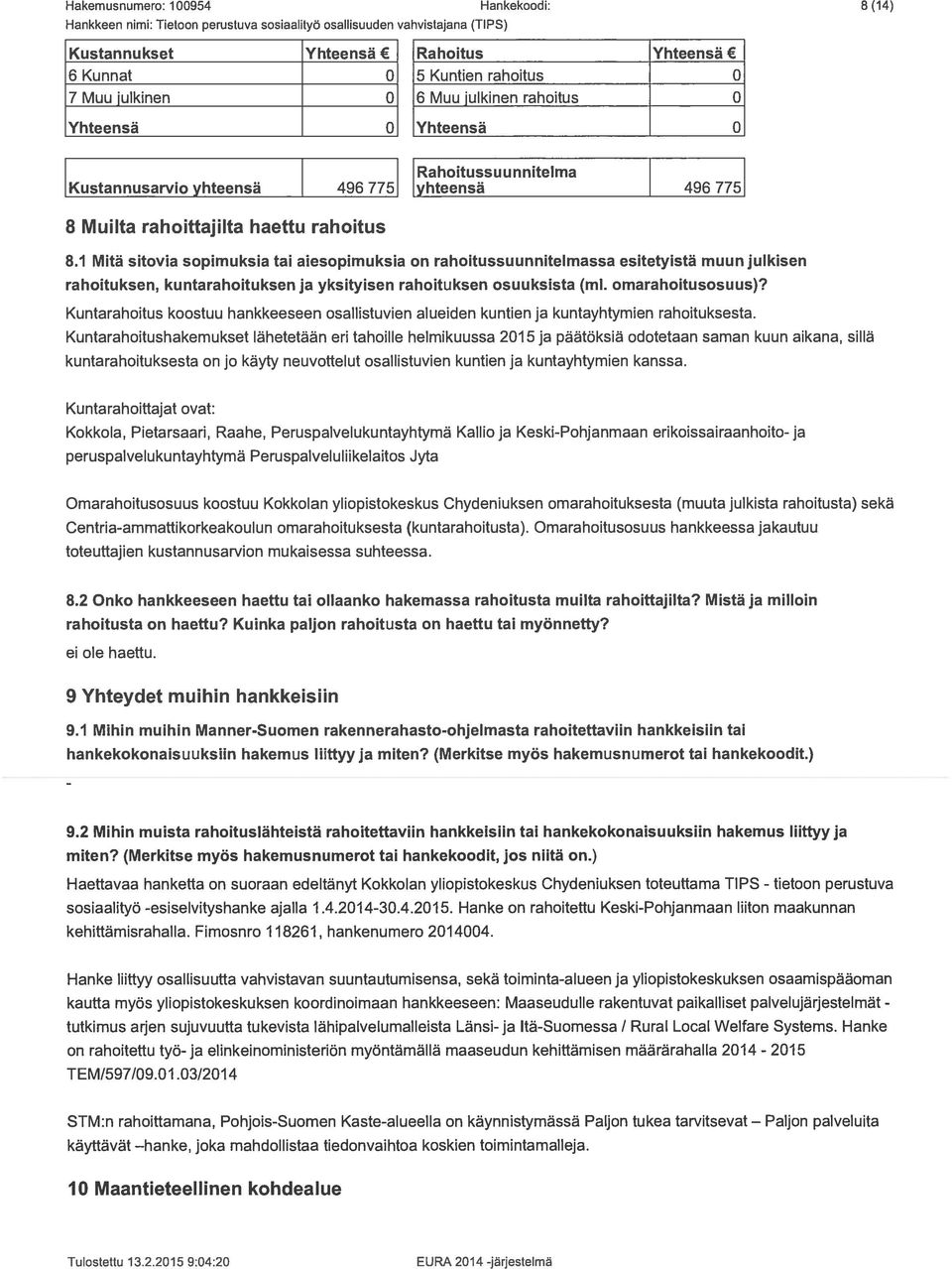 1 Mitä sitovia sopimuksia tai aiesopimuksia on rahoitussuunnitelmassa esitetyistä muun julkisen rahoituksen, kuntarahoituksen ja yksityisen rahoituksen osuuksista (ml. omarahoitusosuus)?