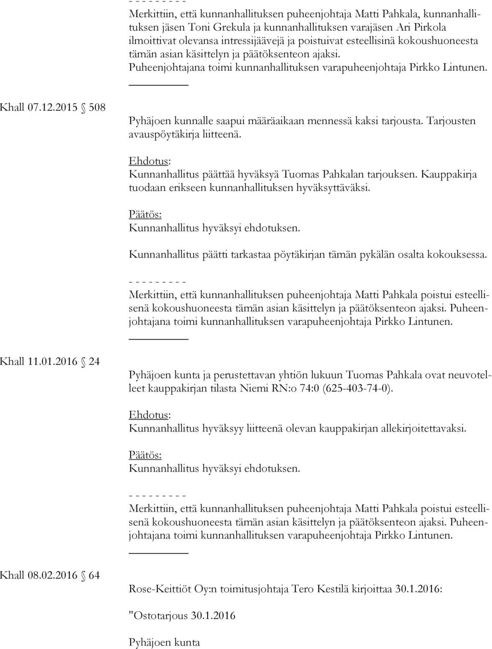 2015 508 Pyhäjoen kunnalle saapui määräaikaan mennessä kaksi tarjousta. Tarjousten avaus pöy tä kir ja liitteenä. päättää hyväksyä Tuomas Pahkalan tarjouksen.