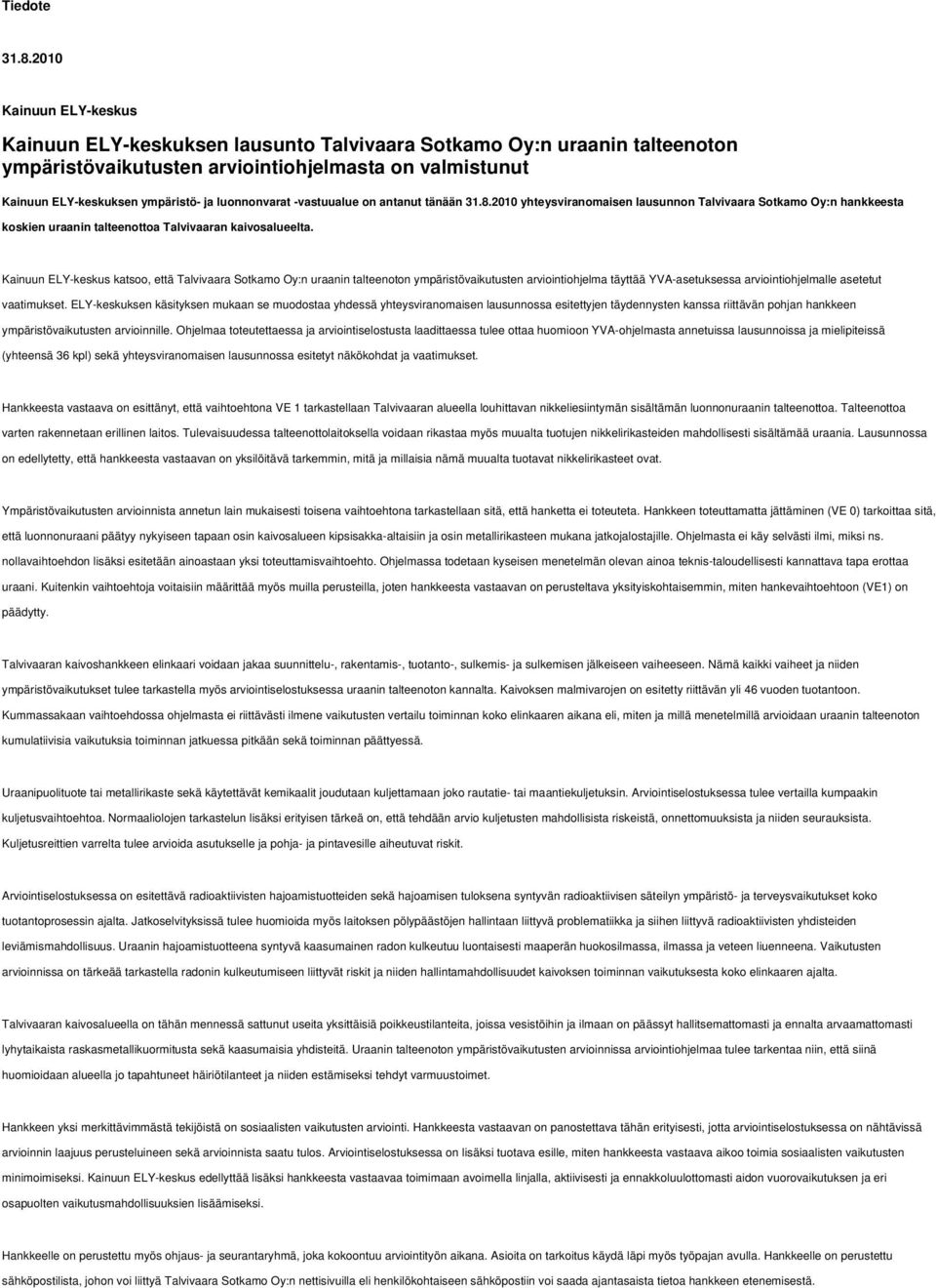 luonnonvarat -vastuualue on antanut tänään 31.8.2010 yhteysviranomaisen lausunnon Talvivaara Sotkamo Oy:n hankkeesta koskien uraanin talteenottoa Talvivaaran kaivosalueelta.