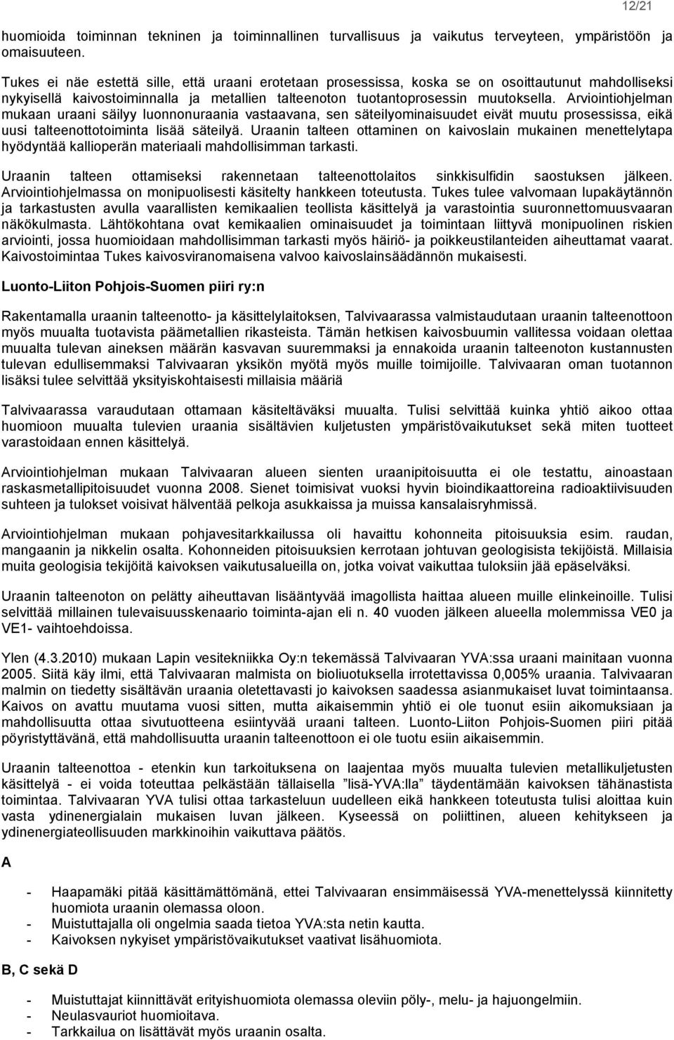 Arviointiohjelman mukaan uraani säilyy luonnonuraania vastaavana, sen säteilyominaisuudet eivät muutu prosessissa, eikä uusi talteenottotoiminta lisää säteilyä.