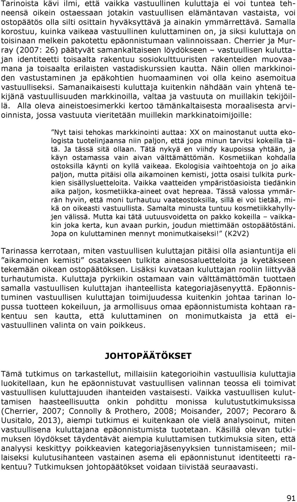 Cherrier ja Murray (2007: 26) päätyvät samankaltaiseen löydökseen vastuullisen kuluttajan identiteetti toisaalta rakentuu sosiokulttuuristen rakenteiden muovaamana ja toisaalta erilaisten