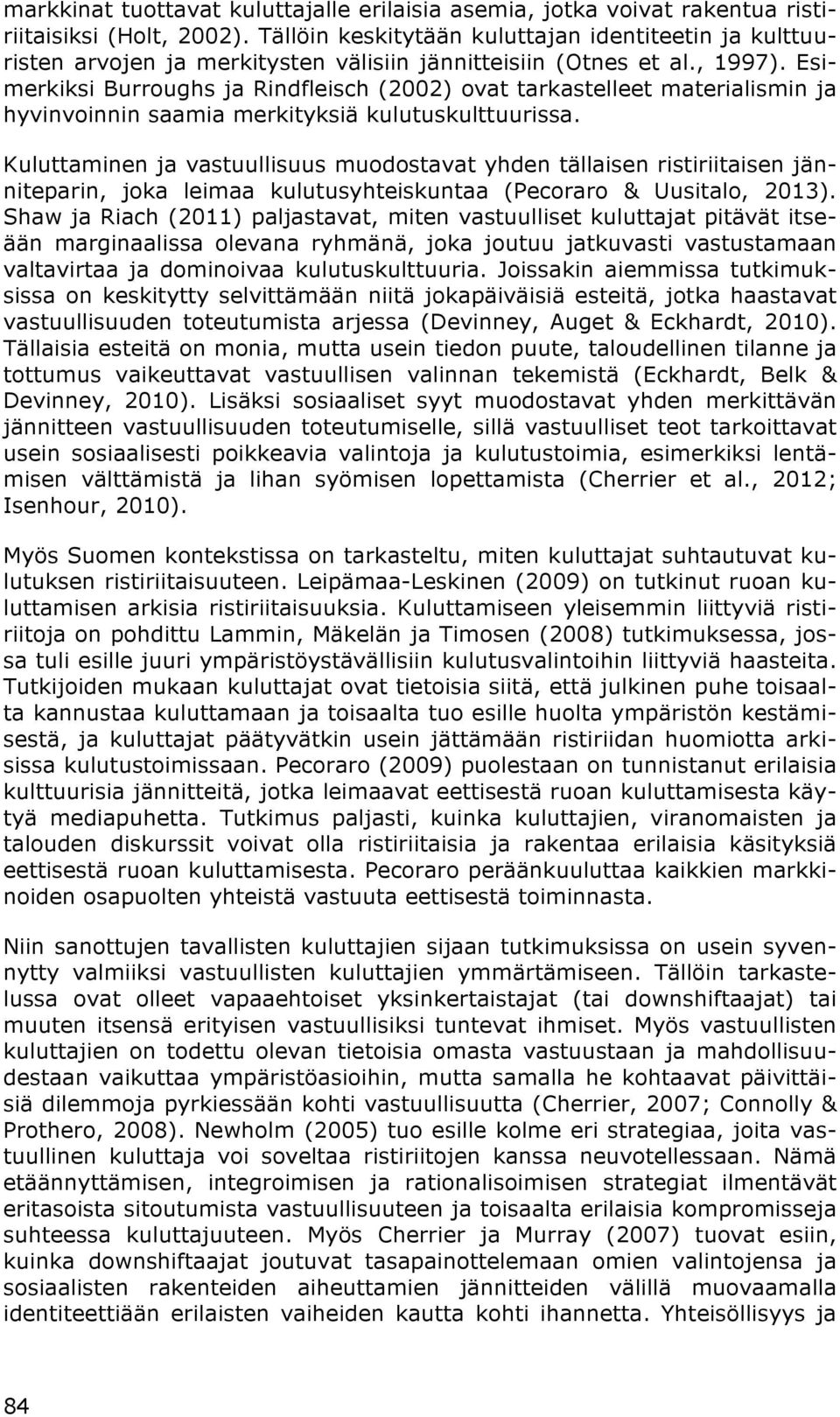 Esimerkiksi Burroughs ja Rindfleisch (2002) ovat tarkastelleet materialismin ja hyvinvoinnin saamia merkityksiä kulutuskulttuurissa.