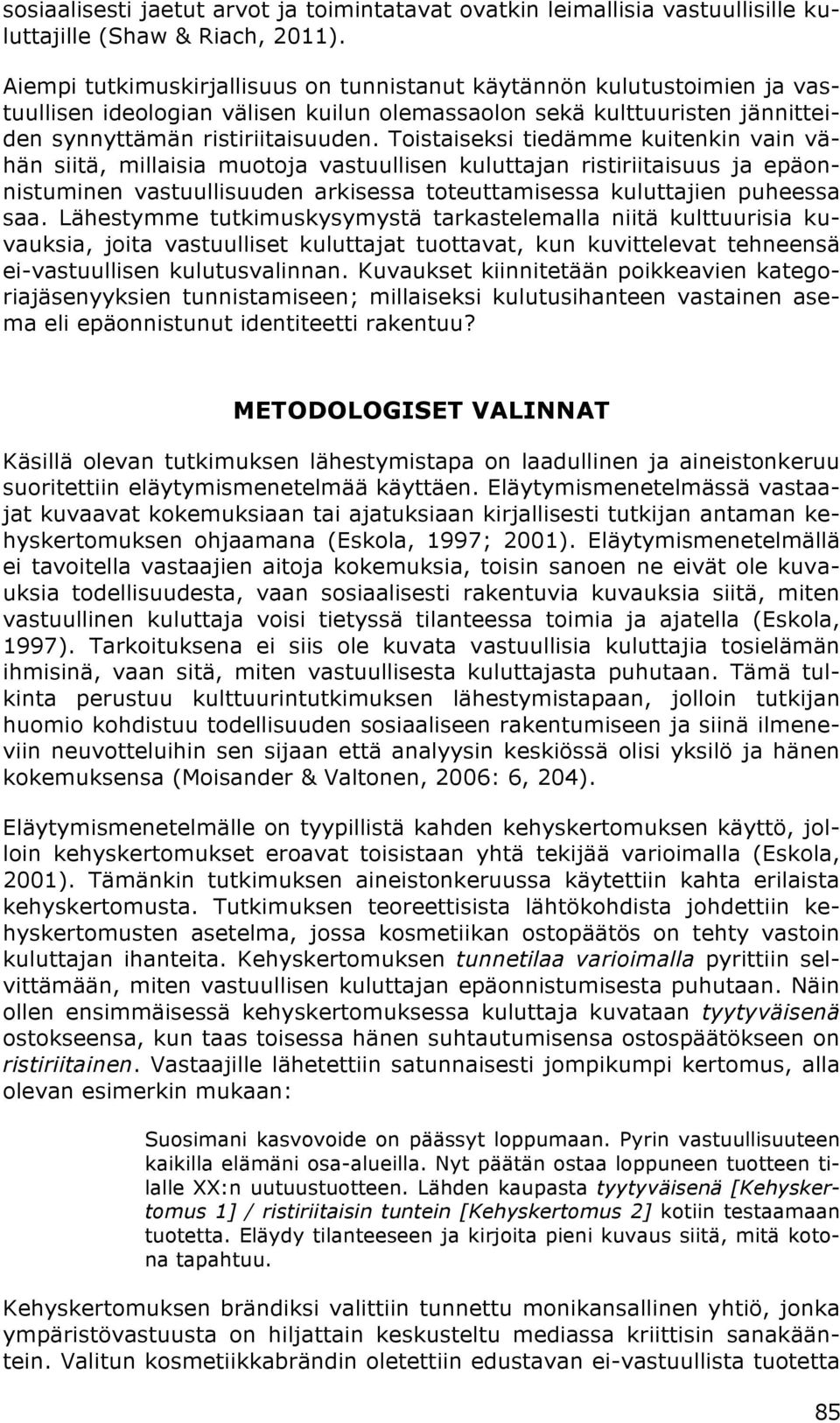 Toistaiseksi tiedämme kuitenkin vain vähän siitä, millaisia muotoja vastuullisen kuluttajan ristiriitaisuus ja epäonnistuminen vastuullisuuden arkisessa toteuttamisessa kuluttajien puheessa saa.