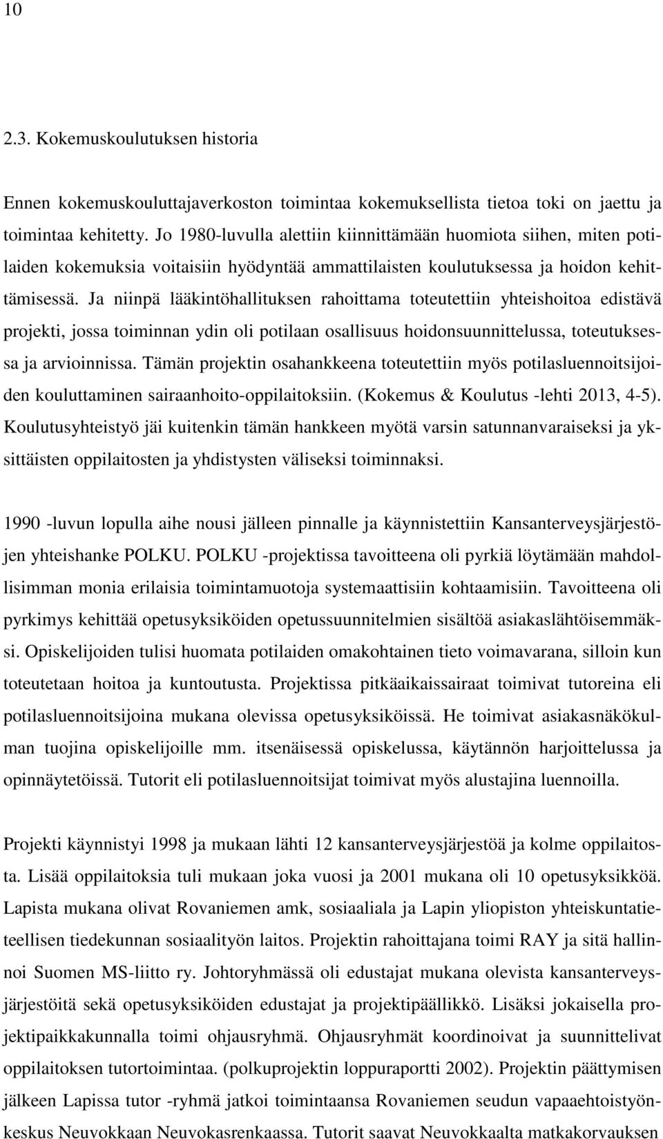 Ja niinpä lääkintöhallituksen rahoittama toteutettiin yhteishoitoa edistävä projekti, jossa toiminnan ydin oli potilaan osallisuus hoidonsuunnittelussa, toteutuksessa ja arvioinnissa.