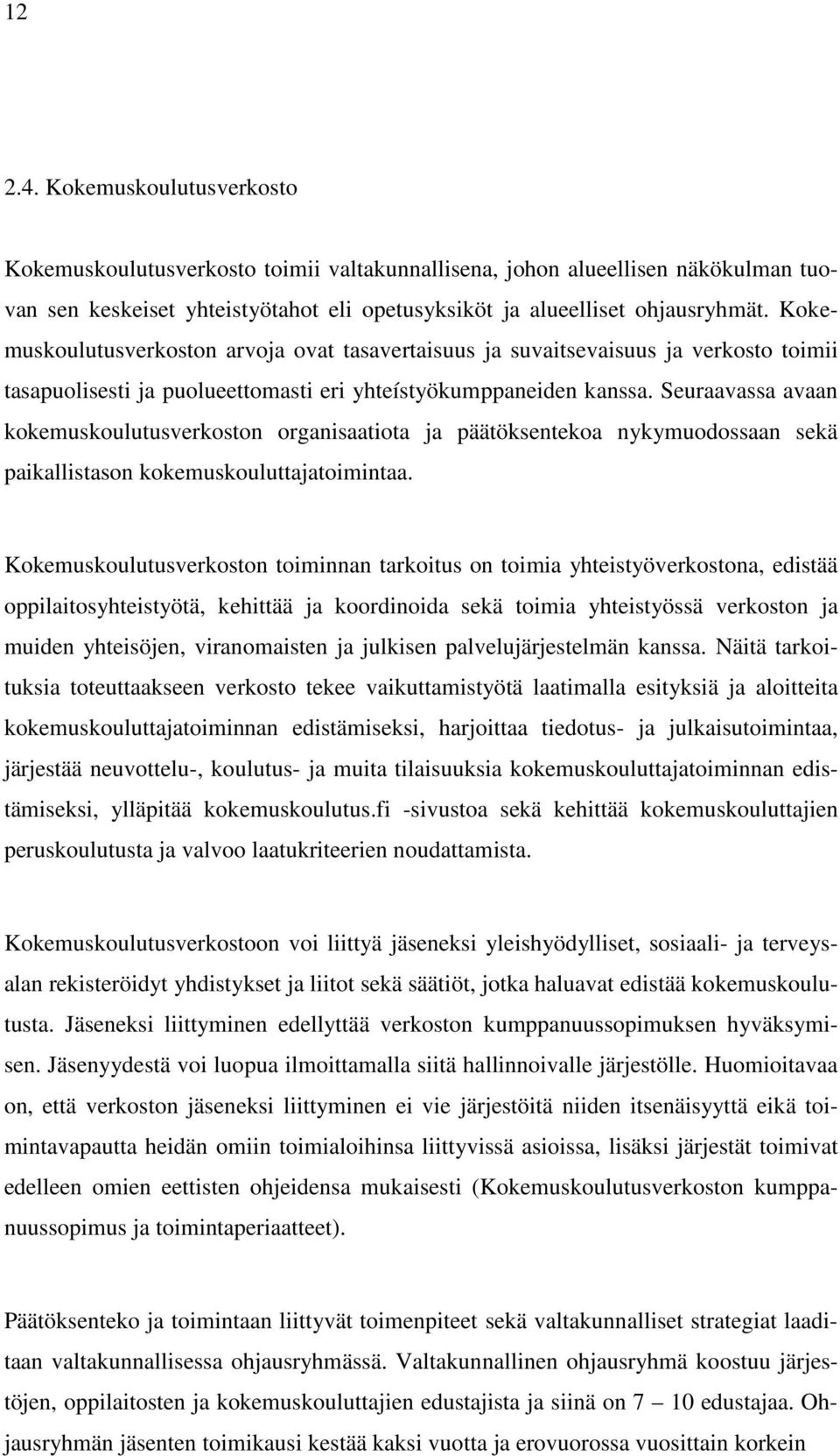 Seuraavassa avaan kokemuskoulutusverkoston organisaatiota ja päätöksentekoa nykymuodossaan sekä paikallistason kokemuskouluttajatoimintaa.