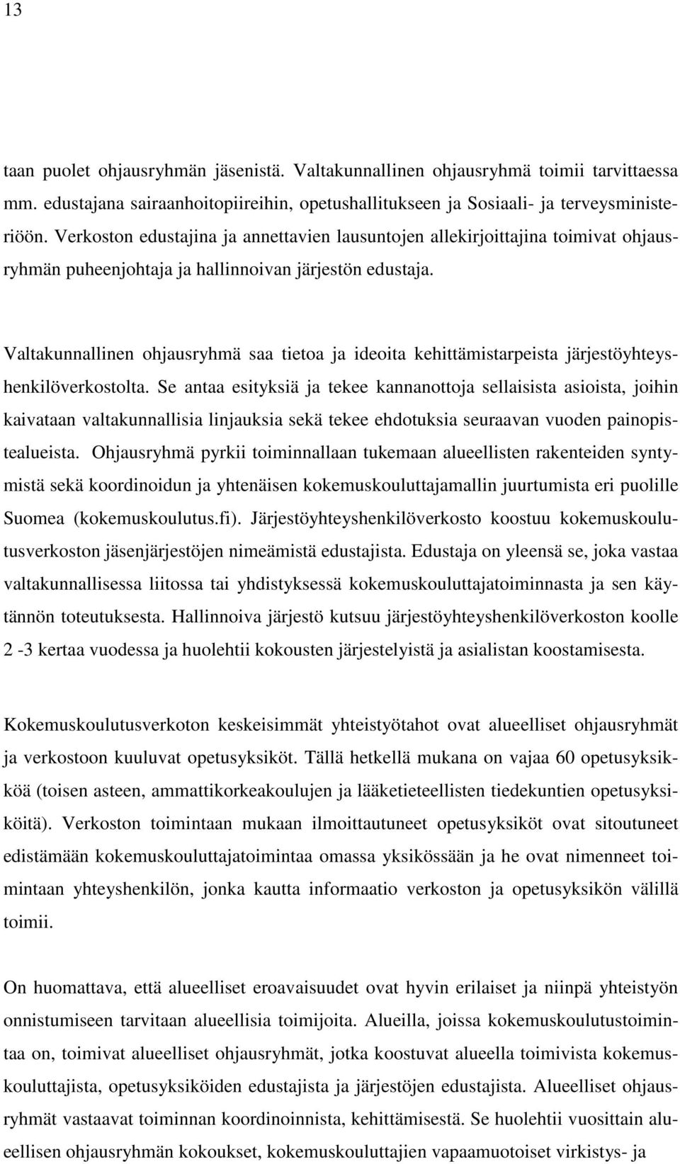 Valtakunnallinen ohjausryhmä saa tietoa ja ideoita kehittämistarpeista järjestöyhteyshenkilöverkostolta.