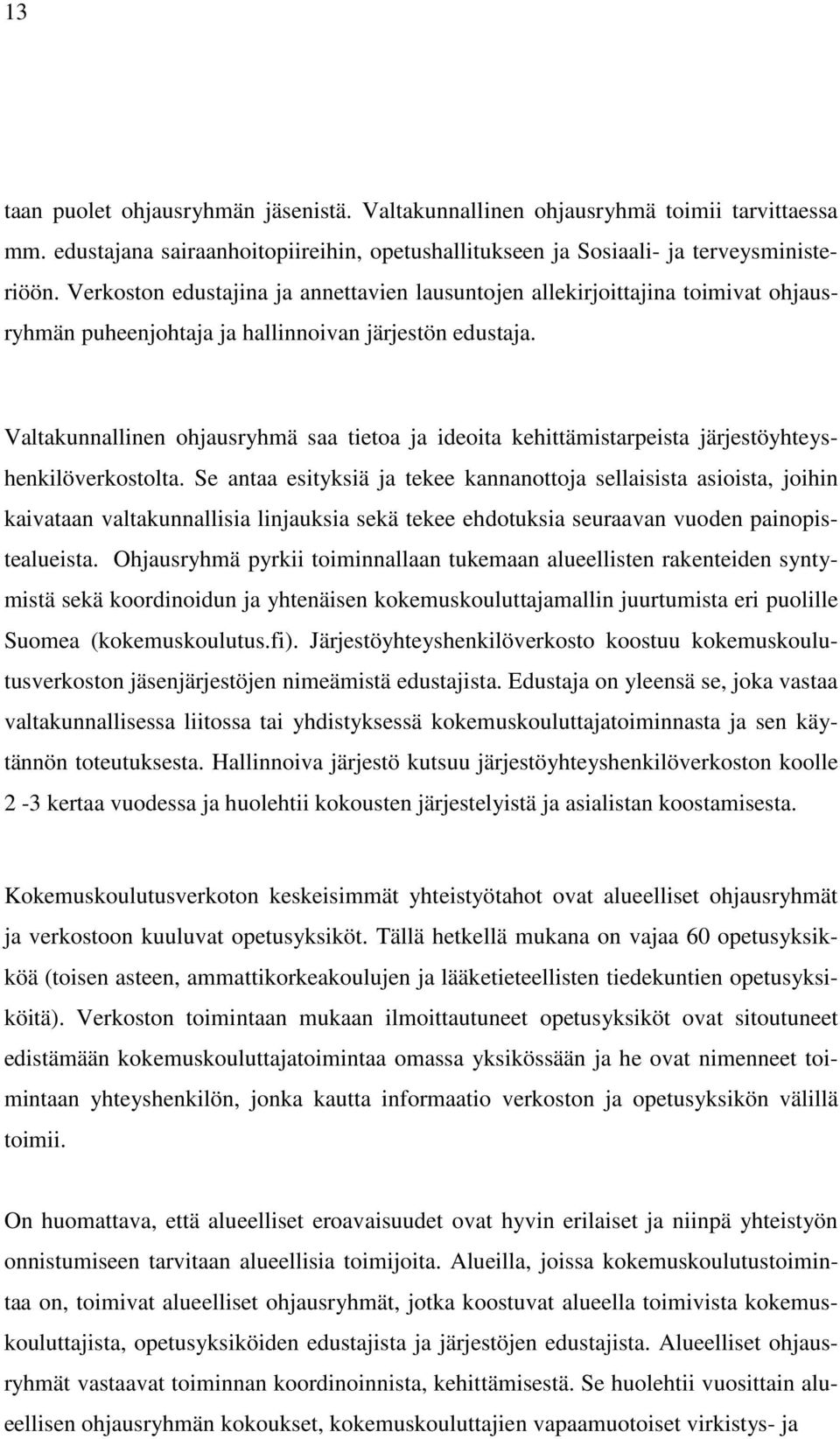 Valtakunnallinen ohjausryhmä saa tietoa ja ideoita kehittämistarpeista järjestöyhteyshenkilöverkostolta.