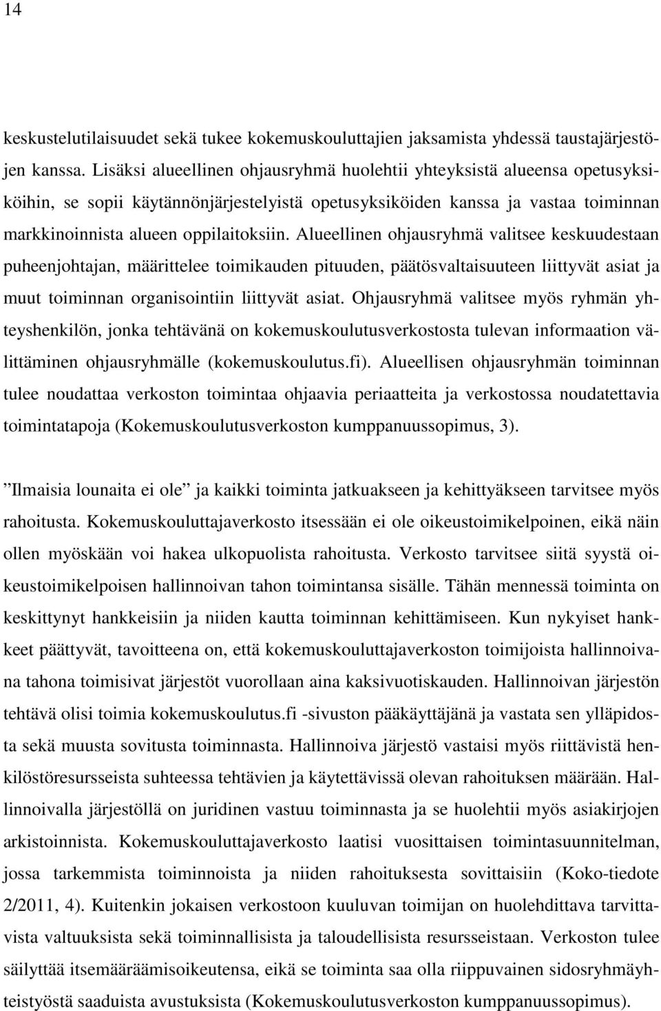 Alueellinen ohjausryhmä valitsee keskuudestaan puheenjohtajan, määrittelee toimikauden pituuden, päätösvaltaisuuteen liittyvät asiat ja muut toiminnan organisointiin liittyvät asiat.