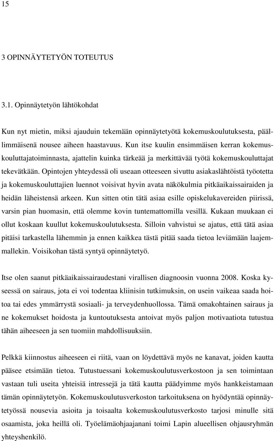 Opintojen yhteydessä oli useaan otteeseen sivuttu asiakaslähtöistä työotetta ja kokemuskouluttajien luennot voisivat hyvin avata näkökulmia pitkäaikaissairaiden ja heidän läheistensä arkeen.