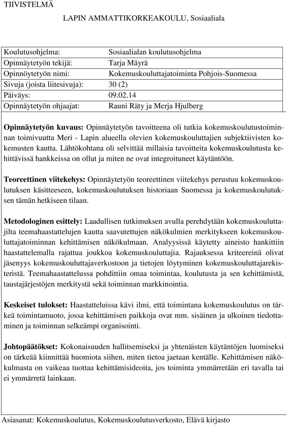 14 Opinnäytetyön ohjaajat: Rauni Räty ja Merja Hjulberg Opinnäytetyön kuvaus: Opinnäytetyön tavoitteena oli tutkia kokemuskoulutustoiminnan toimivuutta Meri - Lapin alueella olevien