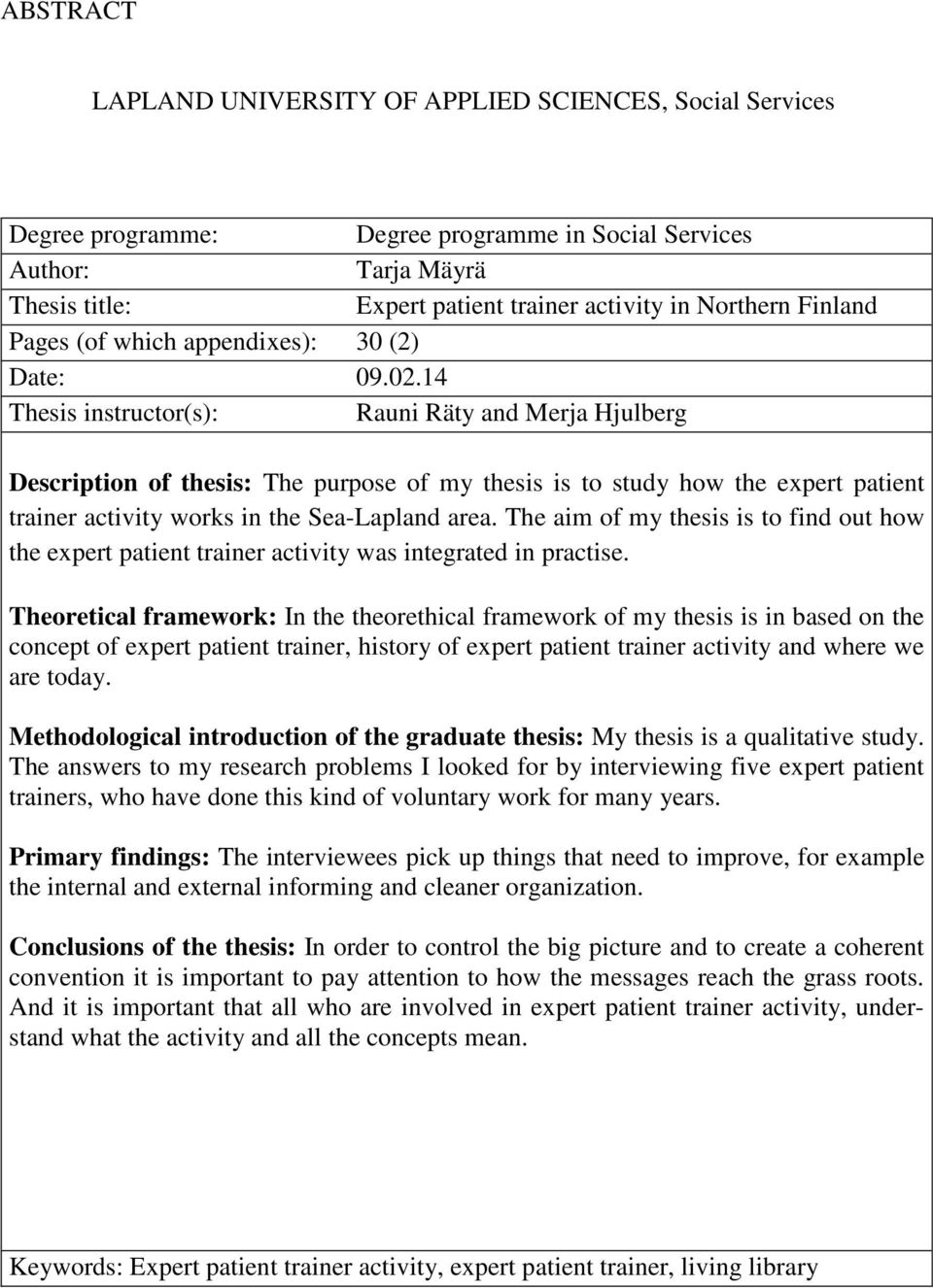 14 Thesis instructor(s): Rauni Räty and Merja Hjulberg Description of thesis: The purpose of my thesis is to study how the expert patient trainer activity works in the Sea-Lapland area.