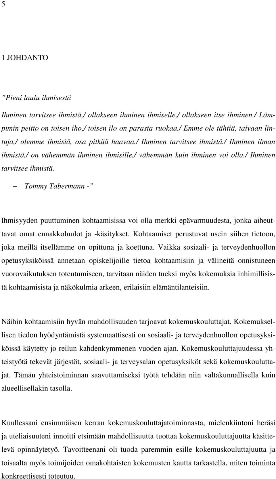 / Ihminen tarvitsee ihmistä. Tommy Tabermann - Ihmisyyden puuttuminen kohtaamisissa voi olla merkki epävarmuudesta, jonka aiheuttavat omat ennakkoluulot ja -käsitykset.