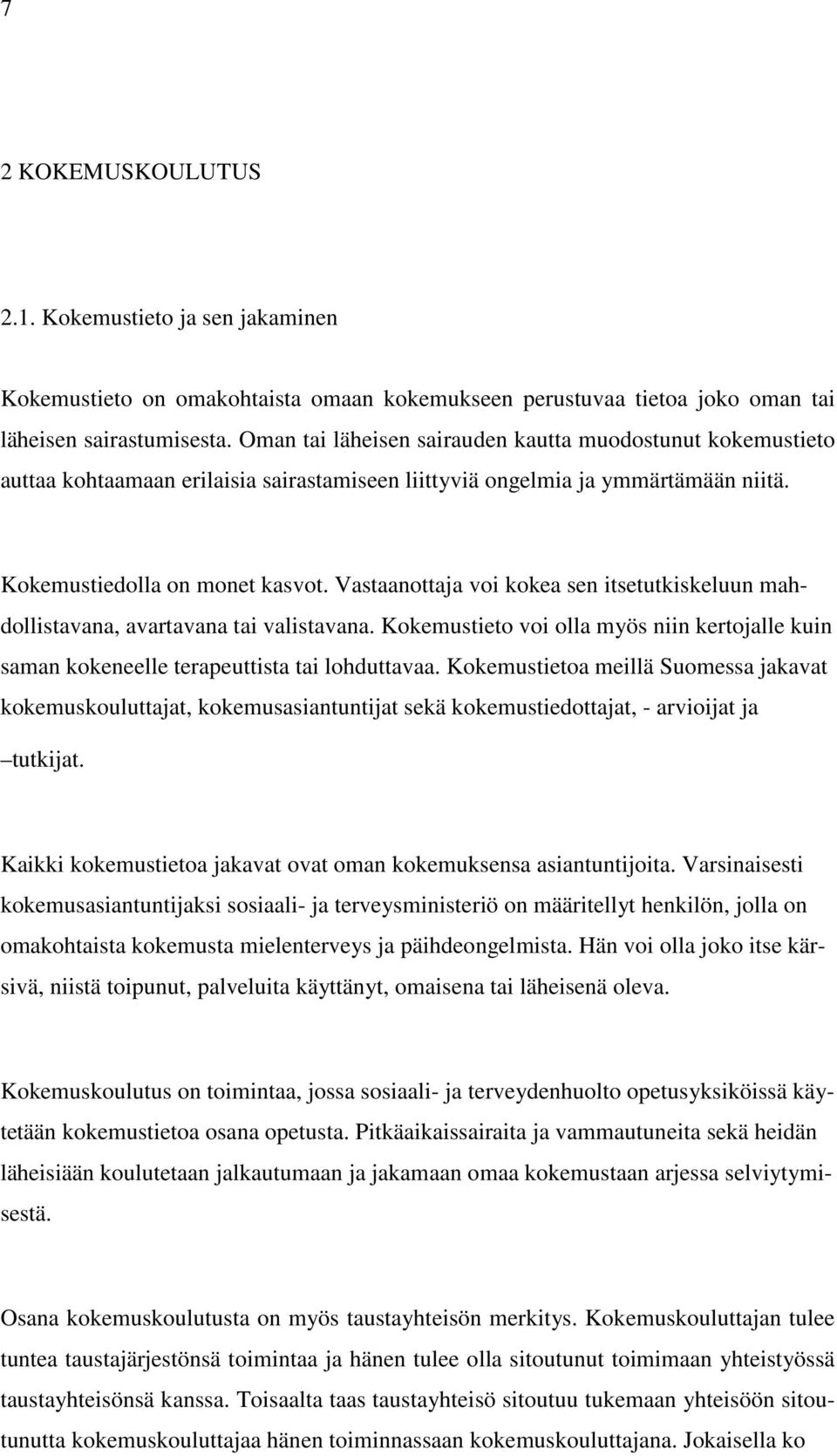 Vastaanottaja voi kokea sen itsetutkiskeluun mahdollistavana, avartavana tai valistavana. Kokemustieto voi olla myös niin kertojalle kuin saman kokeneelle terapeuttista tai lohduttavaa.