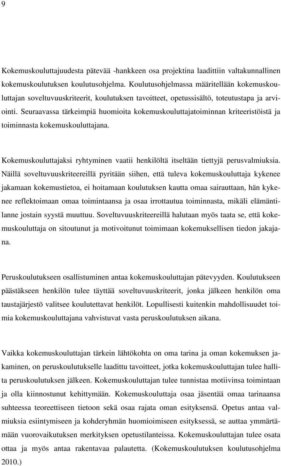 Seuraavassa tärkeimpiä huomioita kokemuskouluttajatoiminnan kriteeristöistä ja toiminnasta kokemuskouluttajana. Kokemuskouluttajaksi ryhtyminen vaatii henkilöltä itseltään tiettyjä perusvalmiuksia.