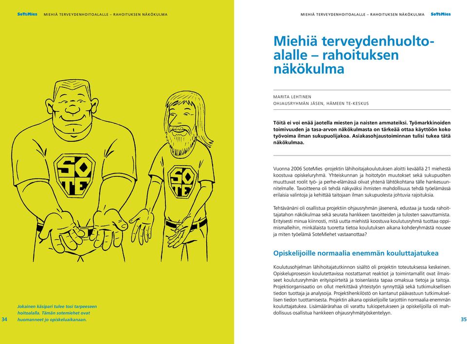 Asiakasohjaustoiminnan tulisi tukea tätä näkökulmaa. Vuonna 2006 SoteMies -projektin lähihoitajakoulutuksen aloitti keväällä 21 miehestä koostuva opiskeluryhmä.