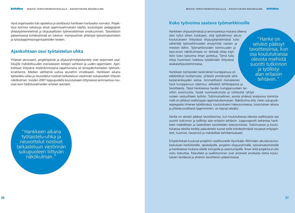 Tavoitteisiin pääsemisessä kohderyhmää on tukenut monipuolinen yhteistyö työvoimatoimiston ja työssäoppimissorganisaatioiden kesken.