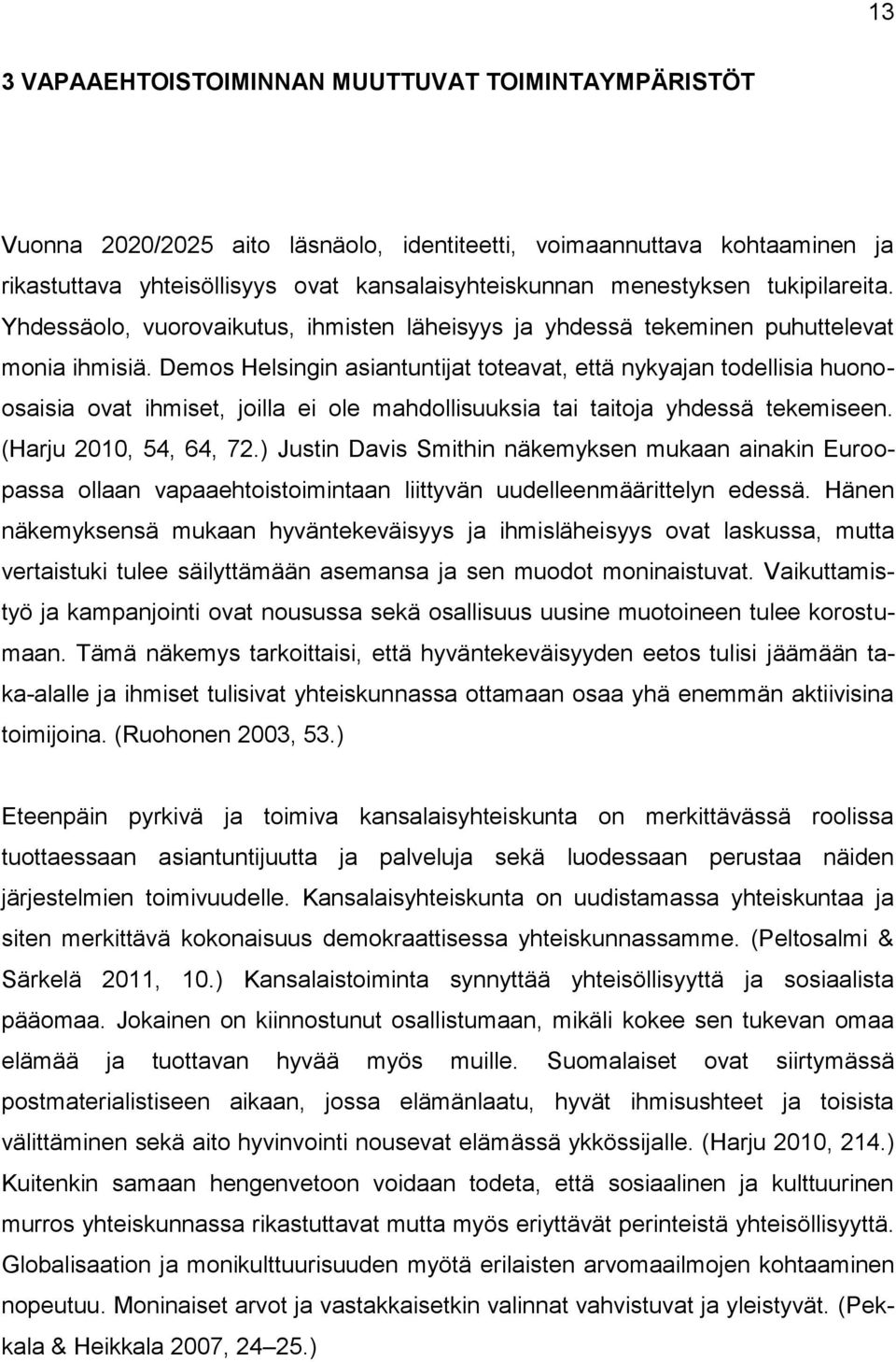 Demos Helsingin asiantuntijat toteavat, että nykyajan todellisia huonoosaisia ovat ihmiset, joilla ei ole mahdollisuuksia tai taitoja yhdessä tekemiseen. (Harju 2010, 54, 64, 72.