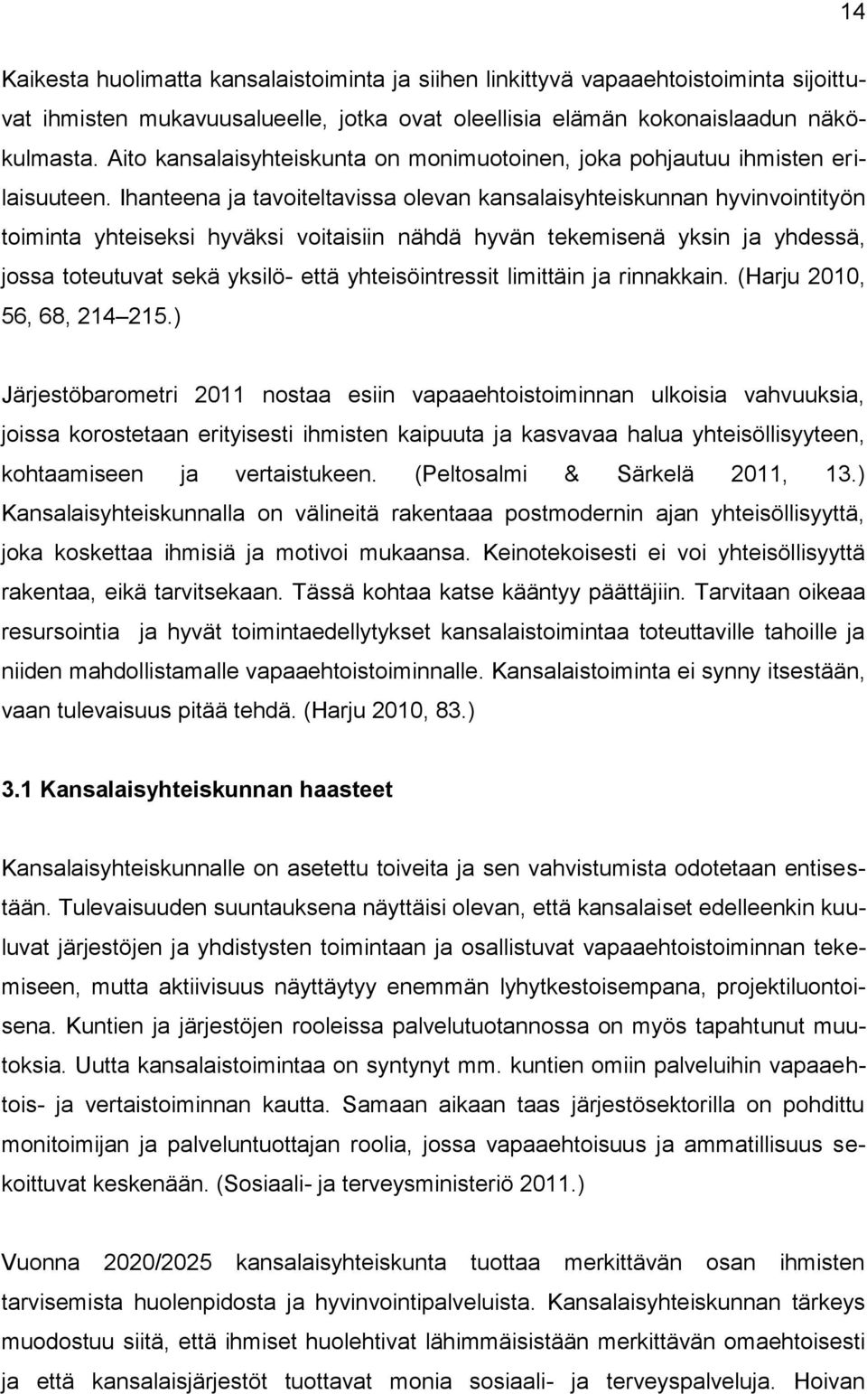 Ihanteena ja tavoiteltavissa olevan kansalaisyhteiskunnan hyvinvointityön toiminta yhteiseksi hyväksi voitaisiin nähdä hyvän tekemisenä yksin ja yhdessä, jossa toteutuvat sekä yksilö- että