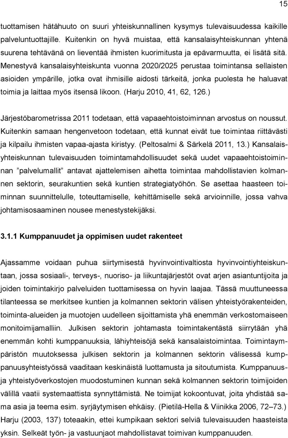 Menestyvä kansalaisyhteiskunta vuonna 2020/2025 perustaa toimintansa sellaisten asioiden ympärille, jotka ovat ihmisille aidosti tärkeitä, jonka puolesta he haluavat toimia ja laittaa myös itsensä