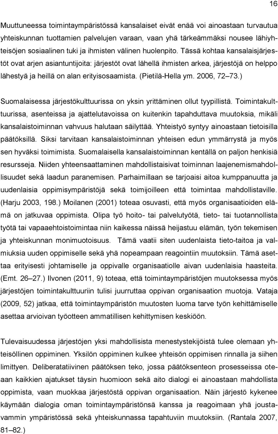 (Pietilä-Hella ym. 2006, 72 73.) Suomalaisessa järjestökulttuurissa on yksin yrittäminen ollut tyypillistä.