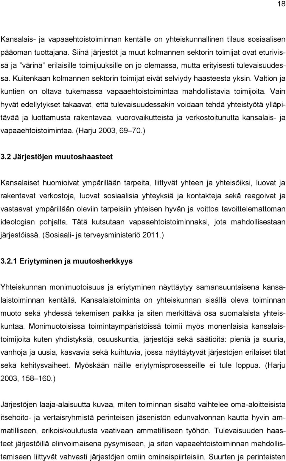 Kuitenkaan kolmannen sektorin toimijat eivät selviydy haasteesta yksin. Valtion ja kuntien on oltava tukemassa vapaaehtoistoimintaa mahdollistavia toimijoita.