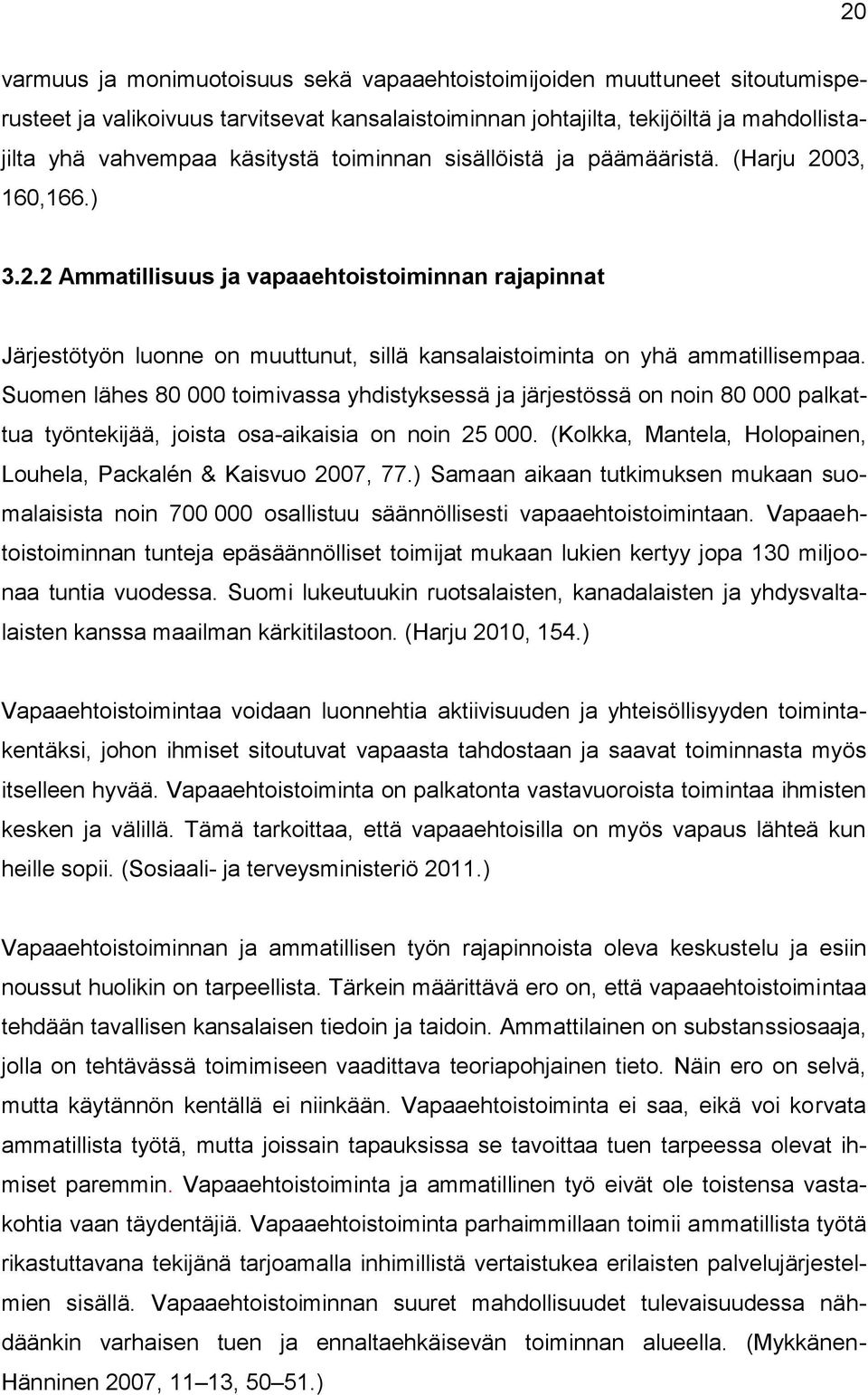 Suomen lähes 80 000 toimivassa yhdistyksessä ja järjestössä on noin 80 000 palkattua työntekijää, joista osa-aikaisia on noin 25 000.