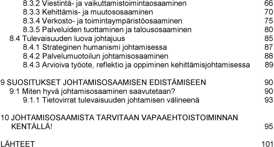 1 Miten hyvä johtamisosaaminen saavutetaan? 90 9.1.1 Tietovirrat tulevaisuuden johtamisen välineenä 93 10 JOHTAMISOSAAMISTA TARVITAAN VAPAAEHTOISTOIMINNAN KENTÄLLÄ!