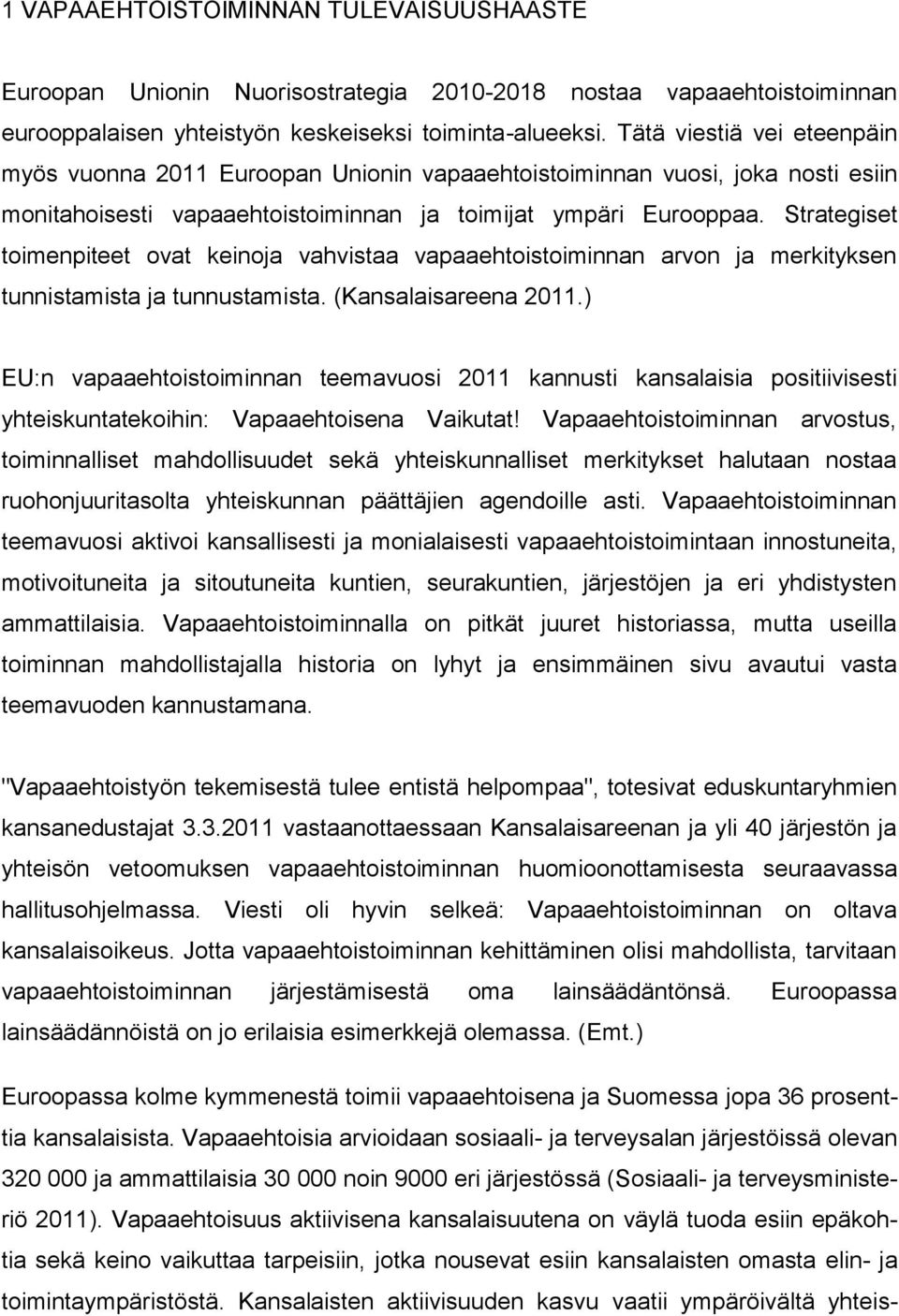 Strategiset toimenpiteet ovat keinoja vahvistaa vapaaehtoistoiminnan arvon ja merkityksen tunnistamista ja tunnustamista. (Kansalaisareena 2011.