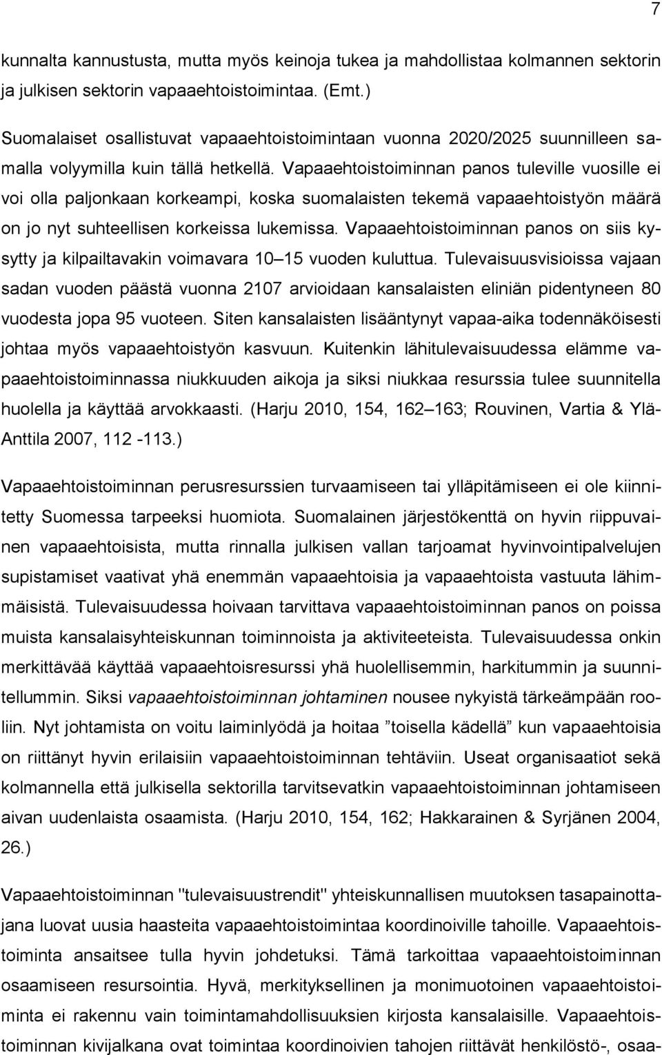 Vapaaehtoistoiminnan panos tuleville vuosille ei voi olla paljonkaan korkeampi, koska suomalaisten tekemä vapaaehtoistyön määrä on jo nyt suhteellisen korkeissa lukemissa.