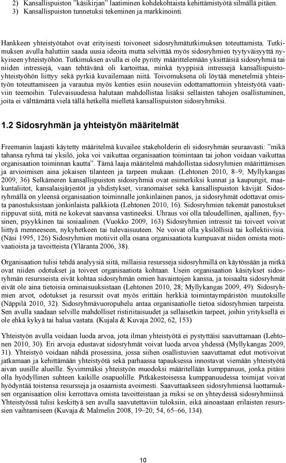 Tutkimuksen avulla haluttiin saada uusia ideoita mutta selvittää myös sidosryhmien tyytyväisyyttä nykyiseen yhteistyöhön.