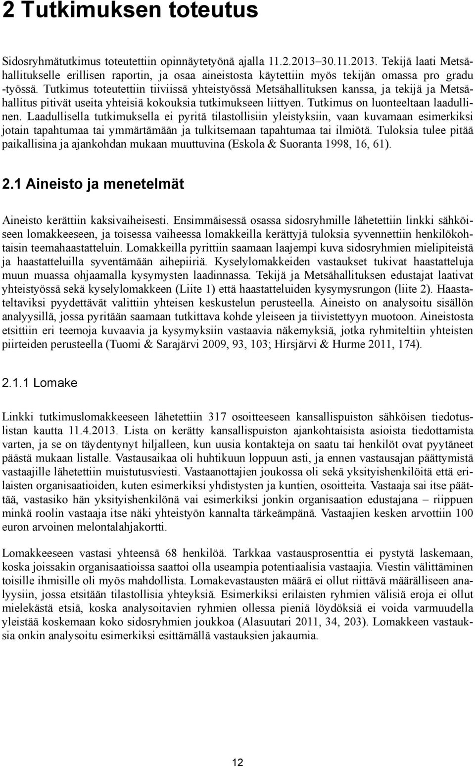 Tutkimus toteutettiin tiiviissä yhteistyössä Metsähallituksen kanssa, ja tekijä ja Metsähallitus pitivät useita yhteisiä kokouksia tutkimukseen liittyen. Tutkimus on luonteeltaan laadullinen.