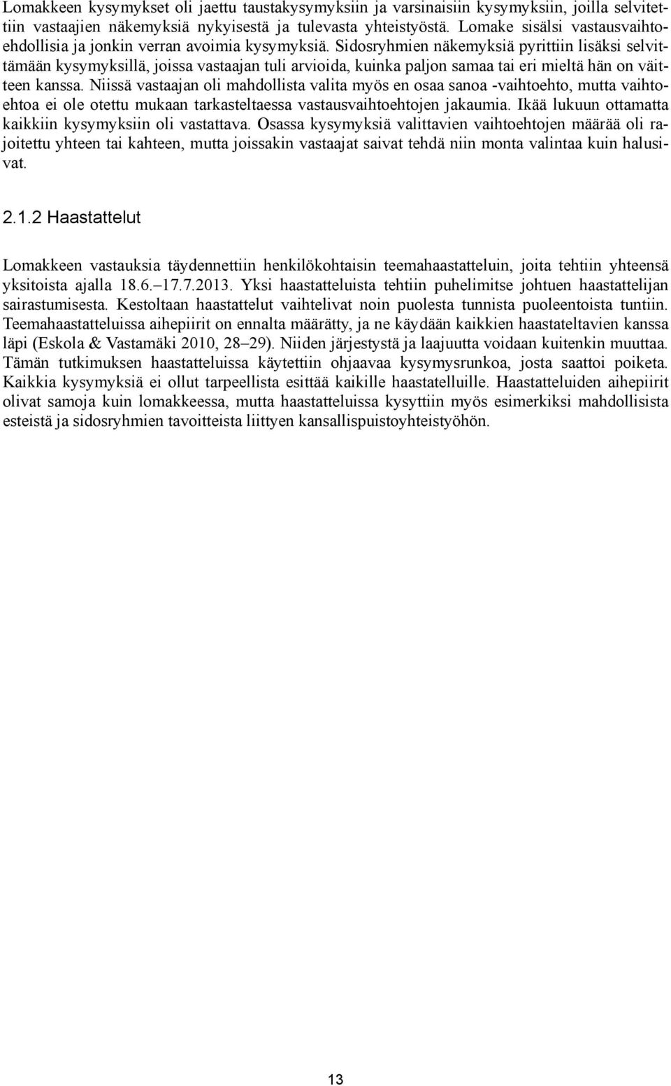 Sidosryhmien näkemyksiä pyrittiin lisäksi selvittämään kysymyksillä, joissa vastaajan tuli arvioida, kuinka paljon samaa tai eri mieltä hän on väitteen kanssa.