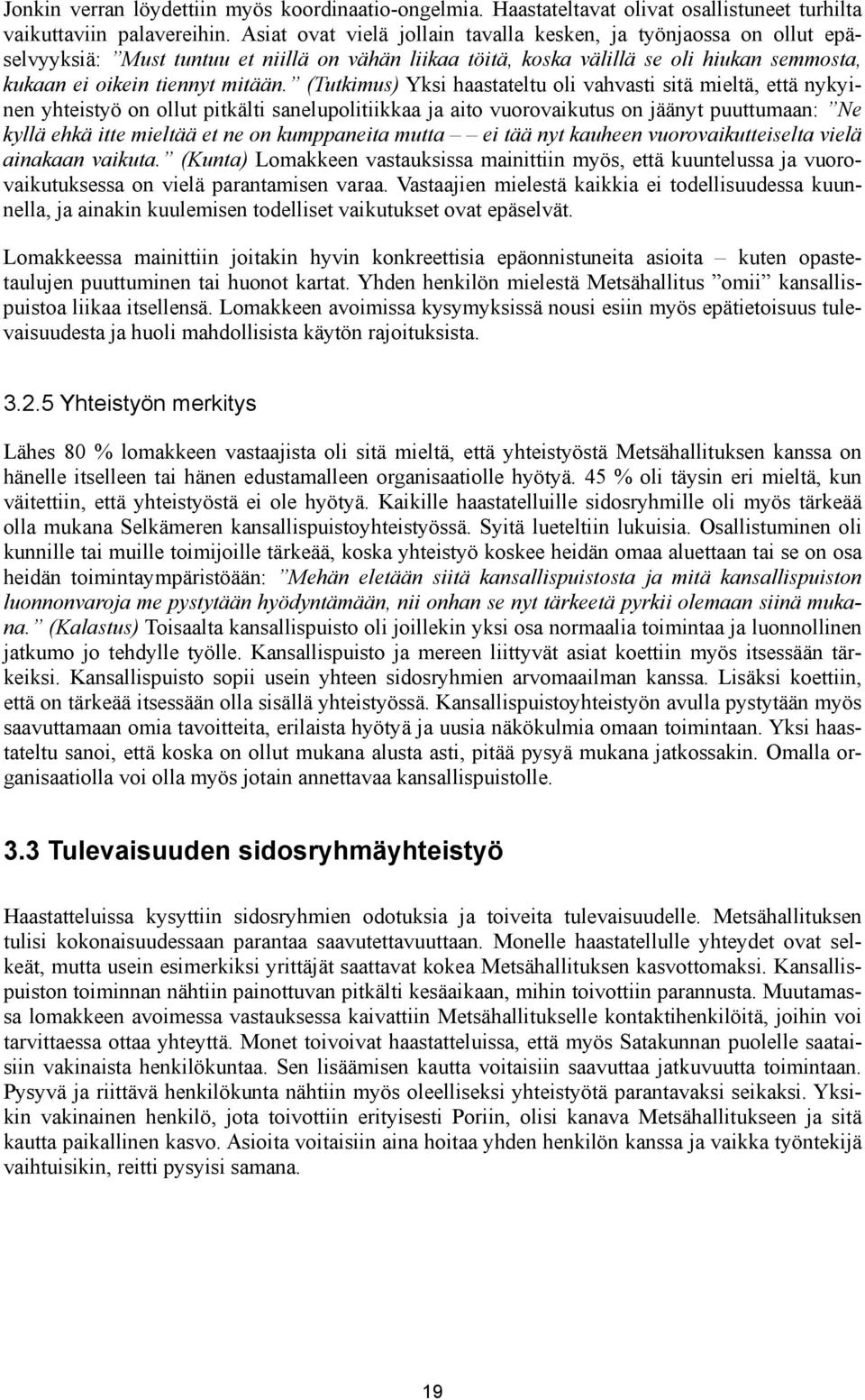 (Tutkimus) Yksi haastateltu oli vahvasti sitä mieltä, että nykyinen yhteistyö on ollut pitkälti sanelupolitiikkaa ja aito vuorovaikutus on jäänyt puuttumaan: Ne kyllä ehkä itte mieltää et ne on