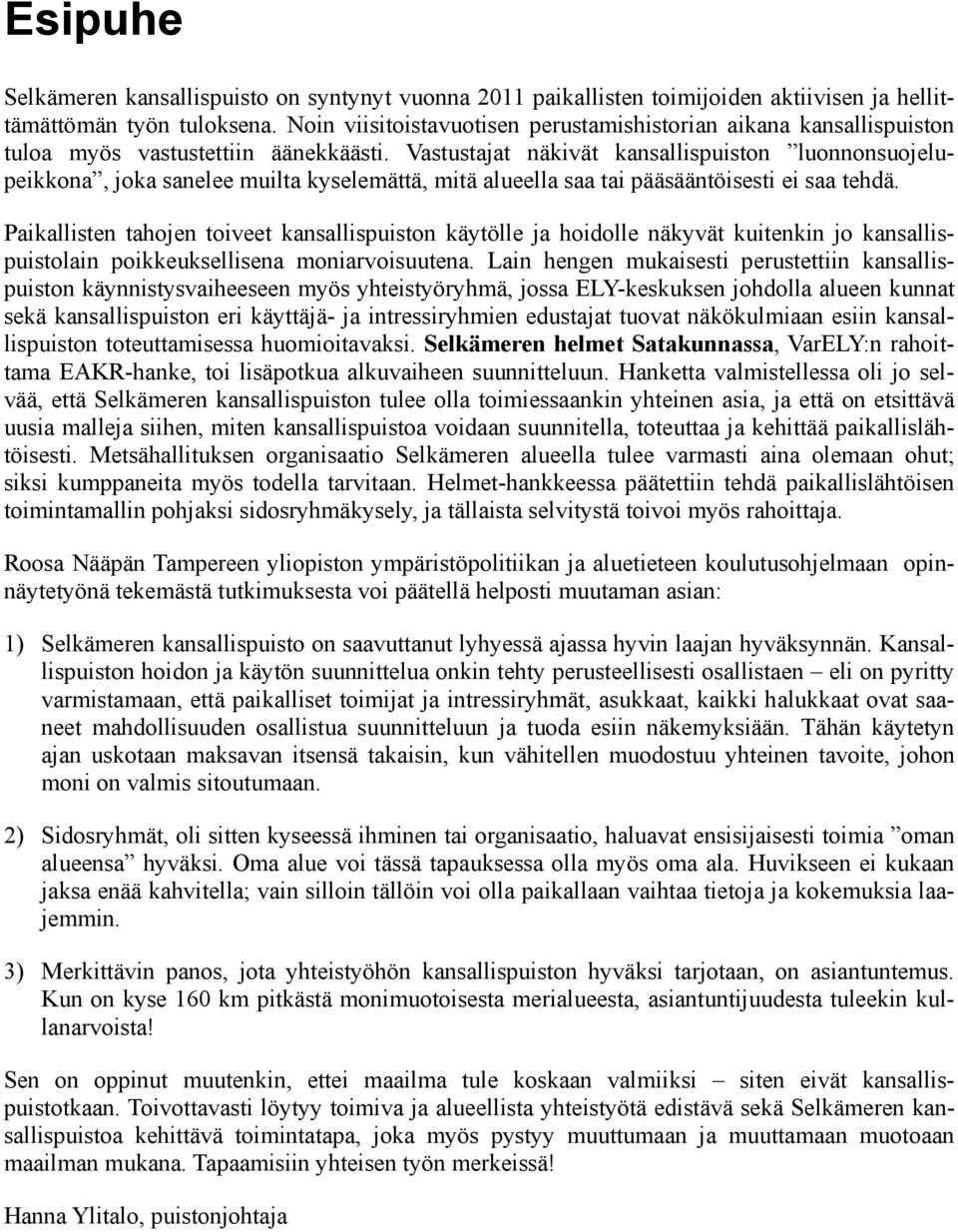 Vastustajat näkivät kansallispuiston luonnonsuojelupeikkona, joka sanelee muilta kyselemättä, mitä alueella saa tai pääsääntöisesti ei saa tehdä.