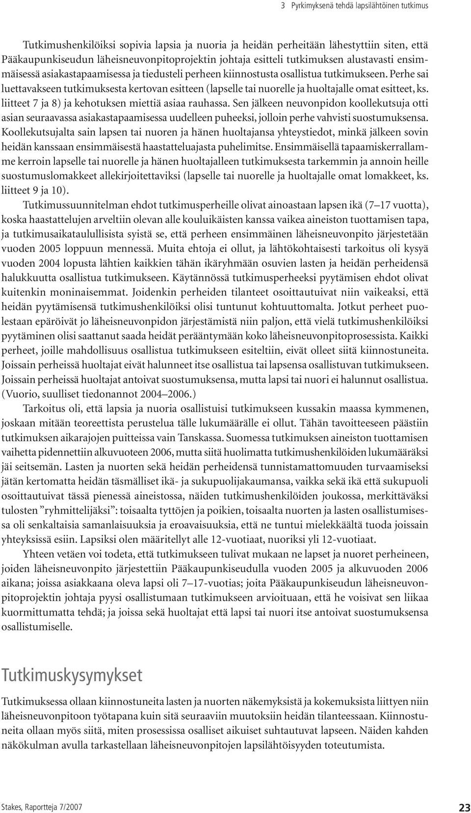 Perhe sai luettavakseen tutkimuksesta kertovan esitteen (lapselle tai nuorelle ja huoltajalle omat esitteet, ks. liitteet 7 ja 8) ja kehotuksen miettiä asiaa rauhassa.