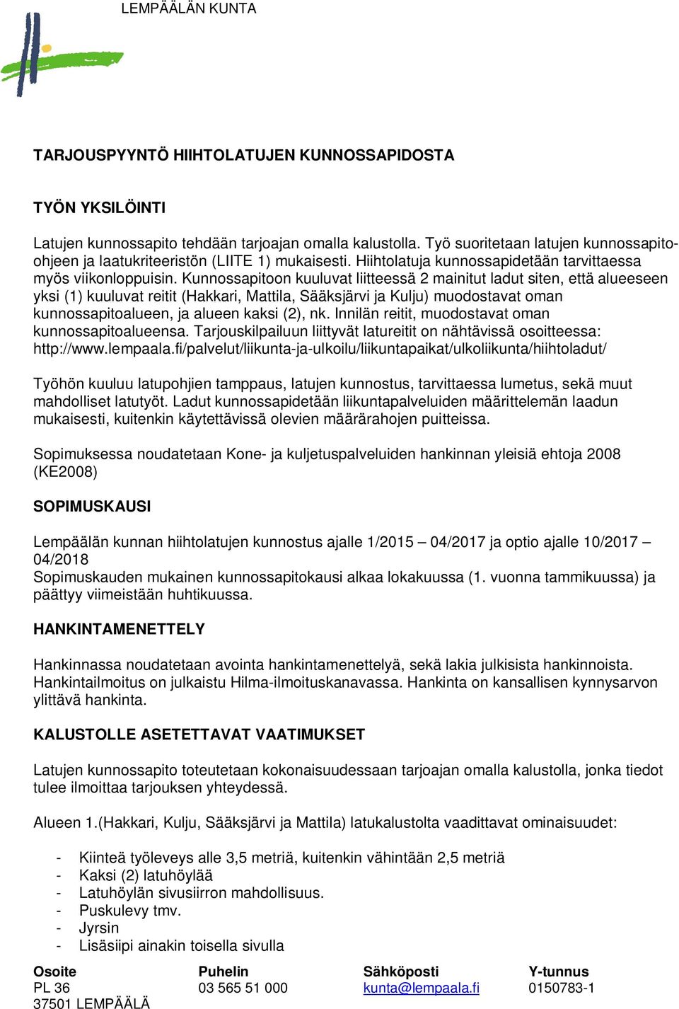 Kunnossapitoon kuuluvat liitteessä 2 mainitut ladut siten, että alueeseen yksi (1) kuuluvat reitit (Hakkari, Mattila, Sääksjärvi ja Kulju) muodostavat oman kunnossapitoalueen, ja alueen kaksi (2), nk.