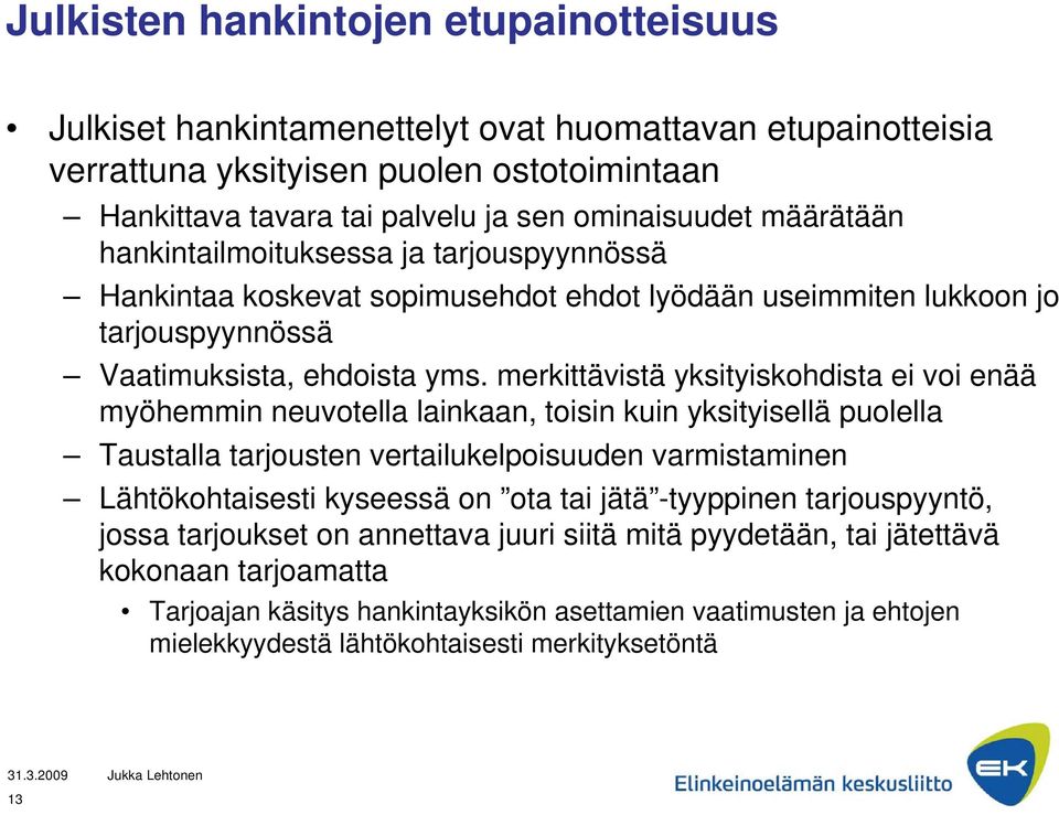 merkittävistä yksityiskohdista ei voi enää myöhemmin neuvotella lainkaan, toisin kuin yksityisellä puolella Taustalla tarjousten vertailukelpoisuuden varmistaminen Lähtökohtaisesti kyseessä on ota