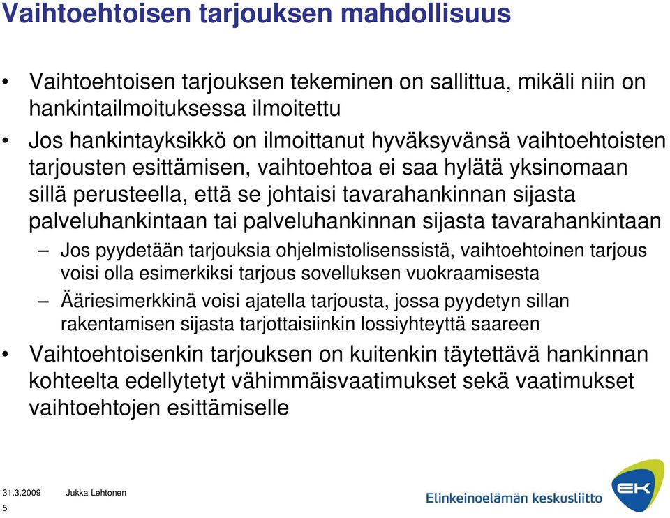 tavarahankintaan Jos pyydetään tarjouksia ohjelmistolisenssistä, vaihtoehtoinen tarjous voisi olla esimerkiksi tarjous sovelluksen vuokraamisesta Ääriesimerkkinä voisi ajatella tarjousta, jossa