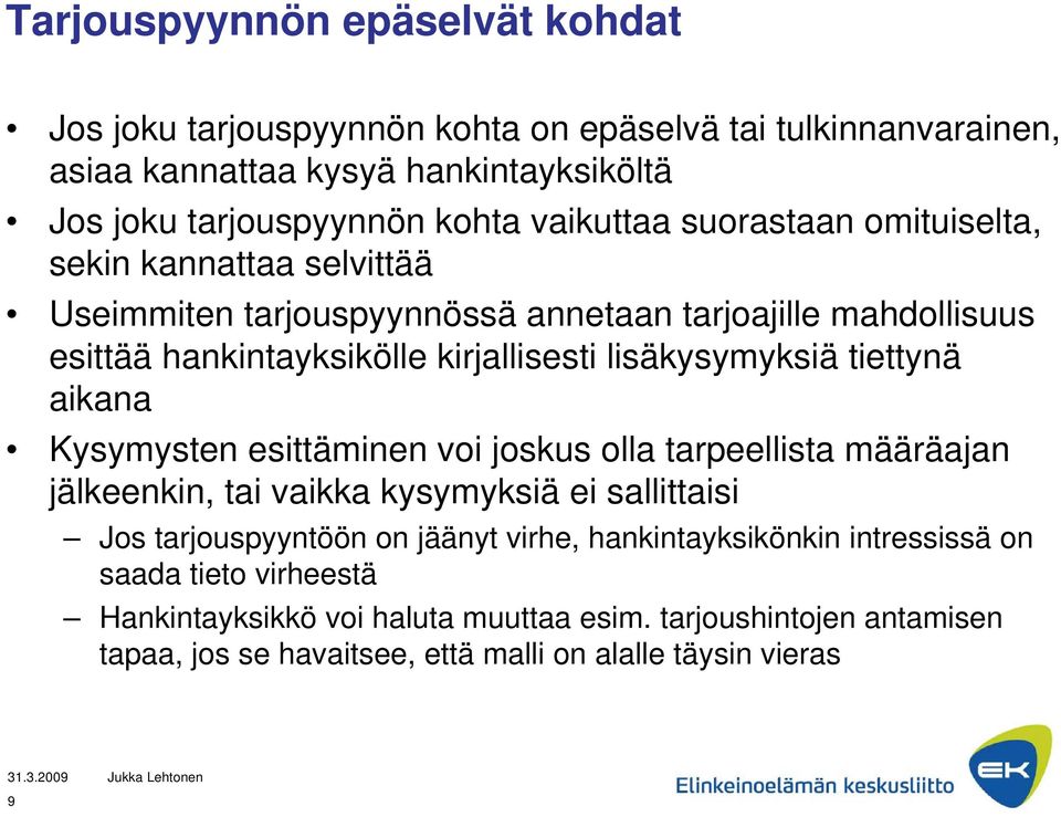 lisäkysymyksiä tiettynä aikana Kysymysten esittäminen voi joskus olla tarpeellista määräajan jälkeenkin, tai vaikka kysymyksiä ei sallittaisi Jos tarjouspyyntöön on jäänyt