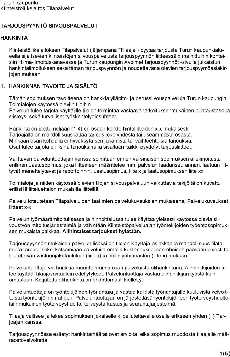 tarjouspyyntöasiakirjojen mukaan. 1. HANKINNAN TAVOITE JA SISÄLTÖ Tämän sopimuksen tavoitteena on hankkia ylläpito- ja perussiivouspalveluja Turun kaupungin Toimialojen käytössä oleviin tiloihin.