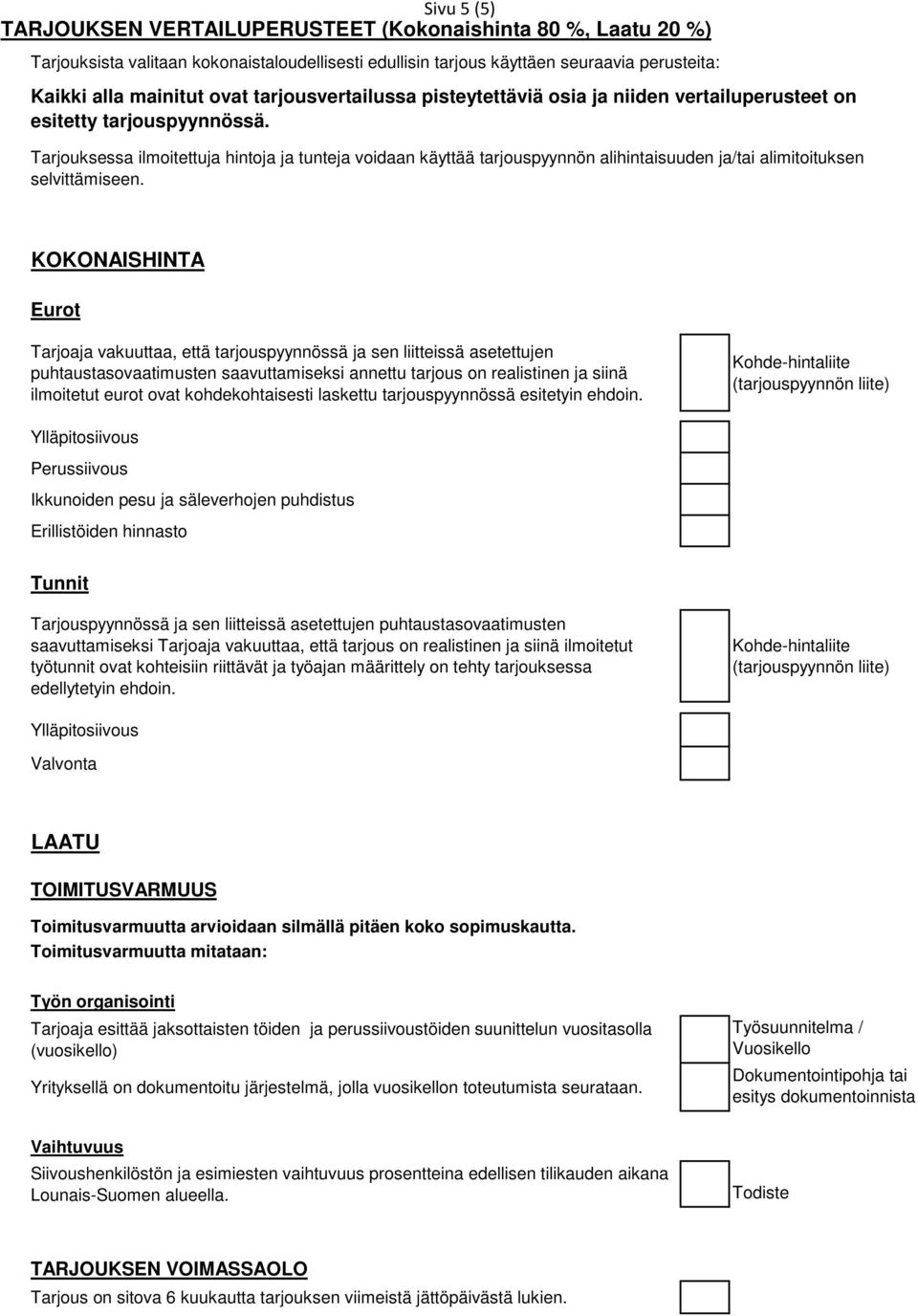 Tarjouksessa ilmoitettuja hintoja ja tunteja voidaan käyttää tarjouspyynnön alihintaisuuden ja/tai alimitoituksen selvittämiseen.