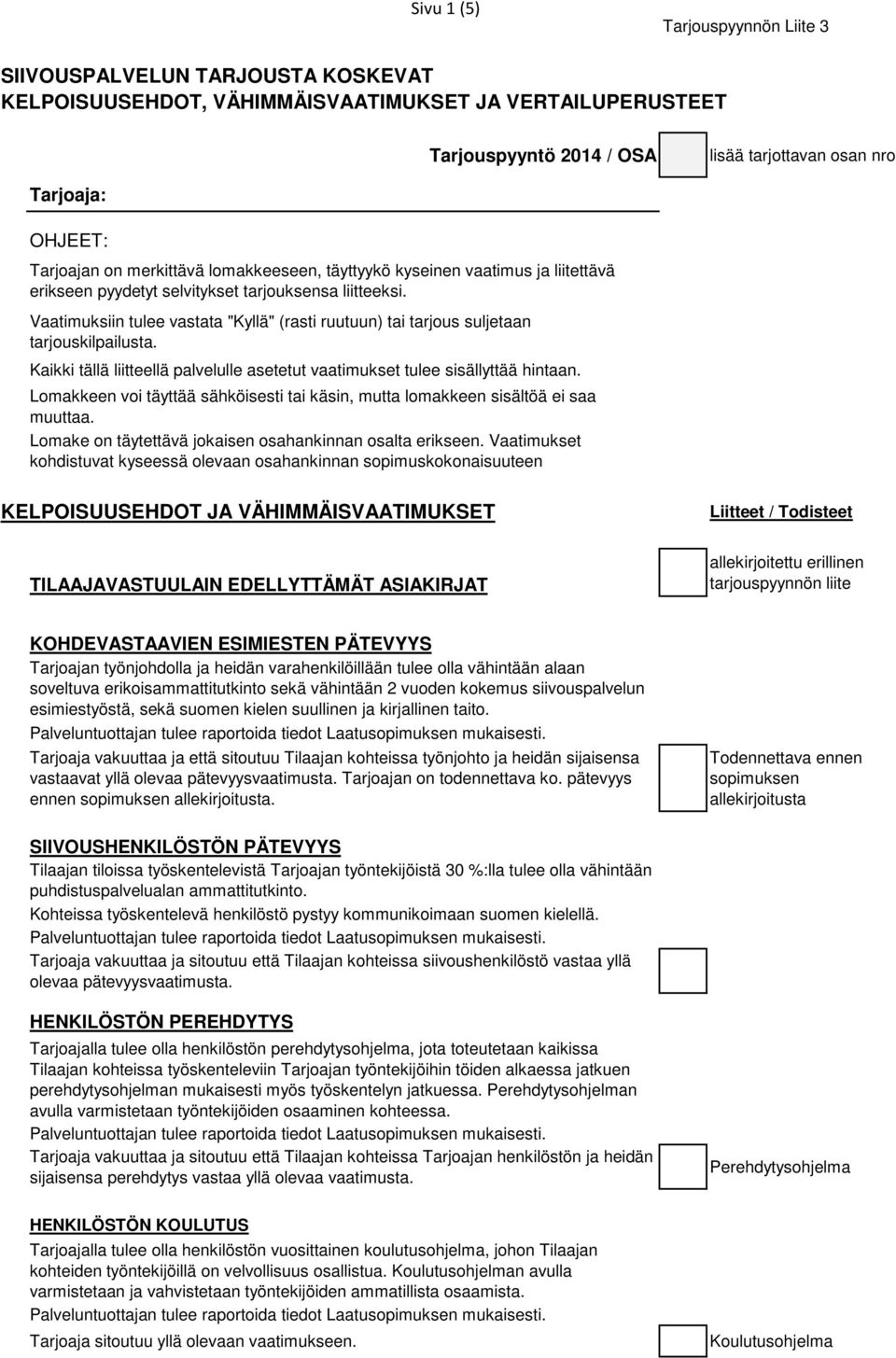 Vaatimuksiin tulee vastata "Kyllä" (rasti ruutuun) tai tarjous suljetaan tarjouskilpailusta. Kaikki tällä liitteellä palvelulle asetetut vaatimukset tulee sisällyttää hintaan.