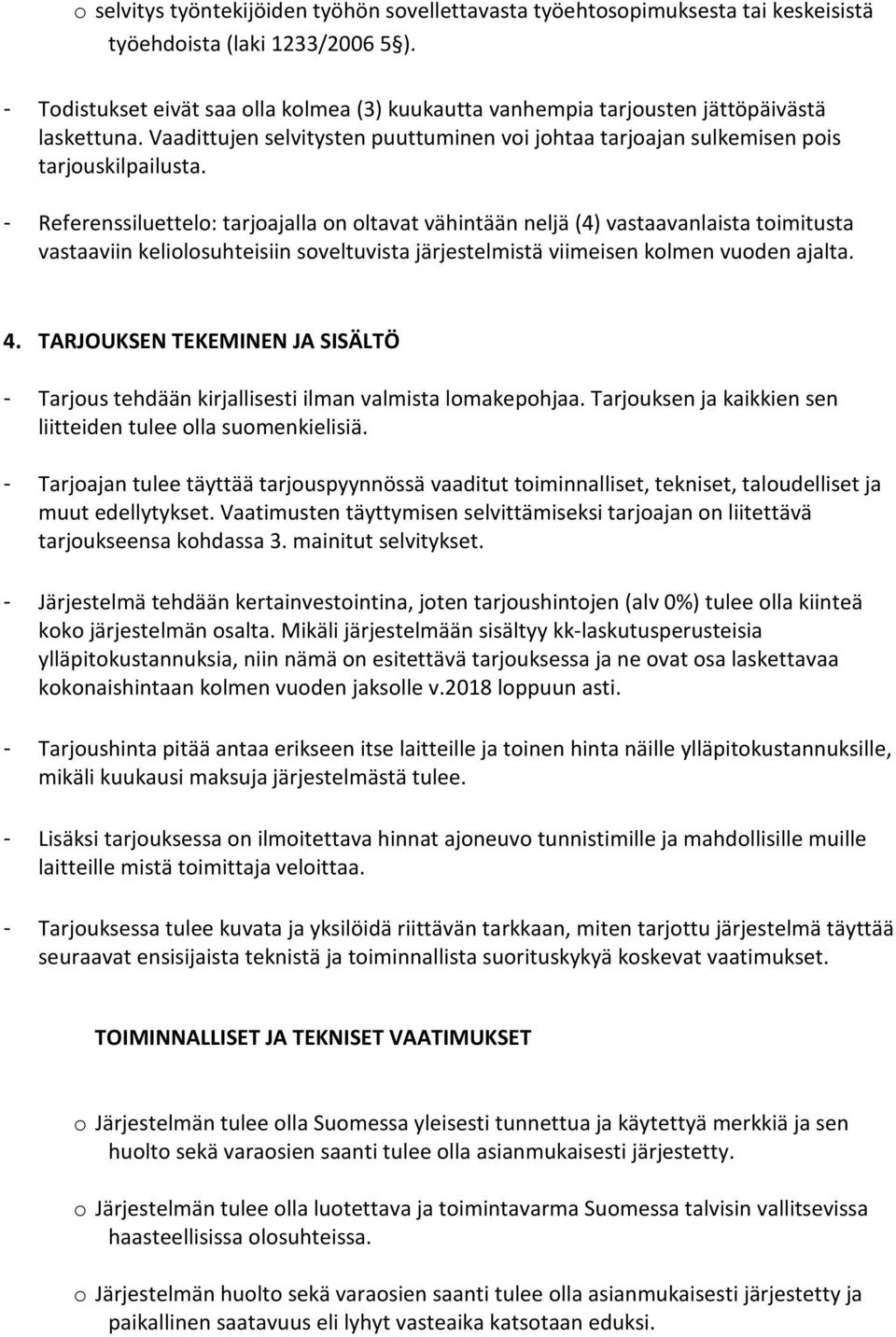 - Referenssiluettelo: tarjoajalla on oltavat vähintään neljä (4) vastaavanlaista toimitusta vastaaviin keliolosuhteisiin soveltuvista järjestelmistä viimeisen kolmen vuoden ajalta. 4.