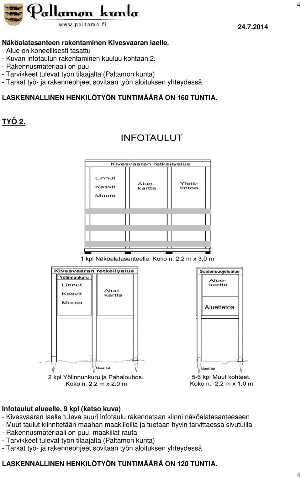 Infotaulut alueelle, 9 kpl (katso kuva) - Kivesvaaran laelle tuleva suuri infotaulu rakennetaan kiinni näköalatasanteeseen - Muut taulut kiinnitetään maahan