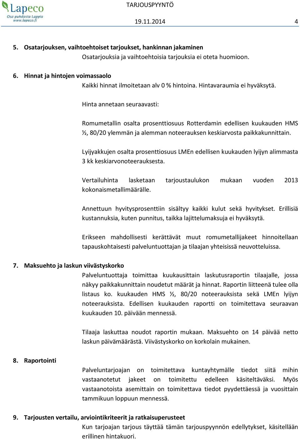 Hinta annetaan seuraavasti: Romumetallin osalta prosenttiosuus Rotterdamin edellisen kuukauden HMS ½, 80/20 ylemmän ja alemman noteerauksen keskiarvosta paikkakunnittain.