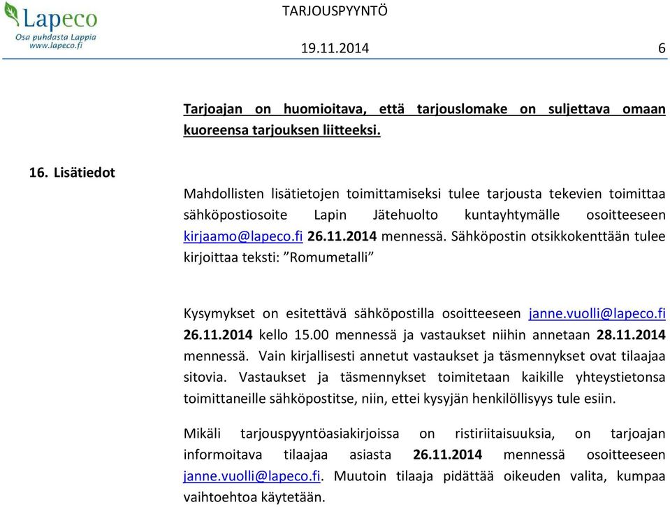 Sähköpostin otsikkokenttään tulee kirjoittaa teksti: Romumetalli Kysymykset on esitettävä sähköpostilla osoitteeseen janne.vuolli@lapeco.fi 26.11.2014 kello 15.