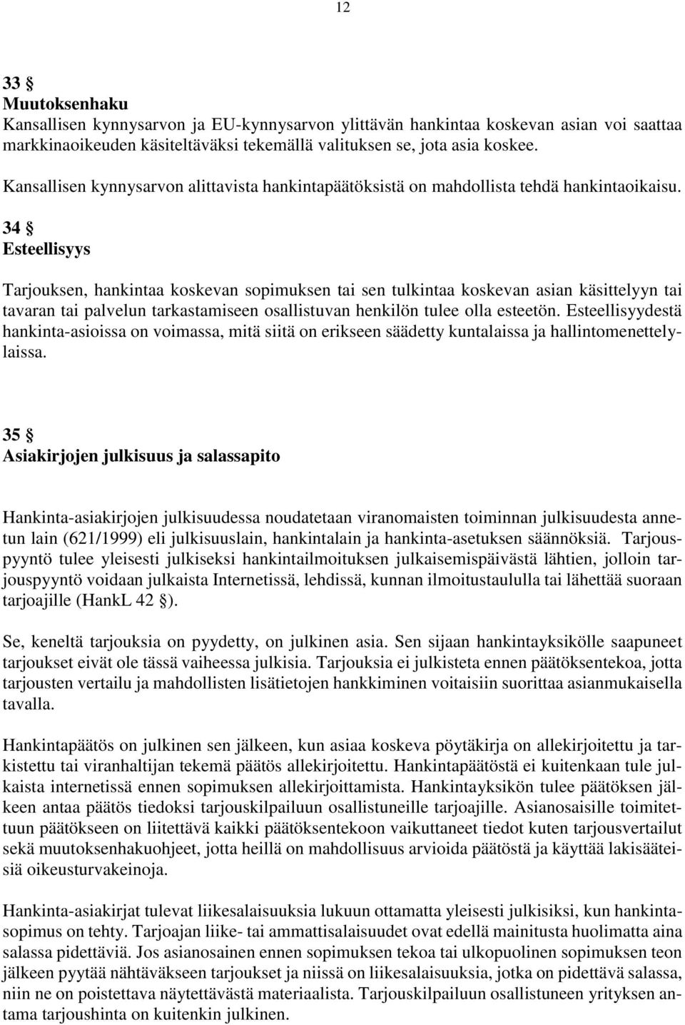 34 Esteellisyys Tarjouksen, hankintaa koskevan sopimuksen tai sen tulkintaa koskevan asian käsittelyyn tai tavaran tai palvelun tarkastamiseen osallistuvan henkilön tulee olla esteetön.