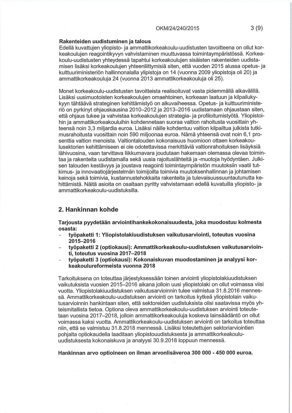 Korkeakoulu-uudistusten yhteydessä tapahtui korkeakoulujen sisäisten rakenteiden uudistamisen lisäksi korkeakoulujen yhteenliittymisiä siten, että vuoden 2015 alussa opetus-ja kulttuuriministeriön